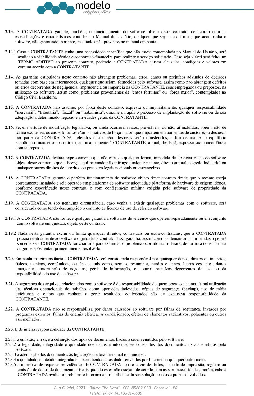 1 Caso a CONTRATANTE tenha uma necessidade específica que não esteja contemplada no Manual do Usuário, será avaliado a viabilidade técnica e econômico-financeira para realizar o serviço solicitado.