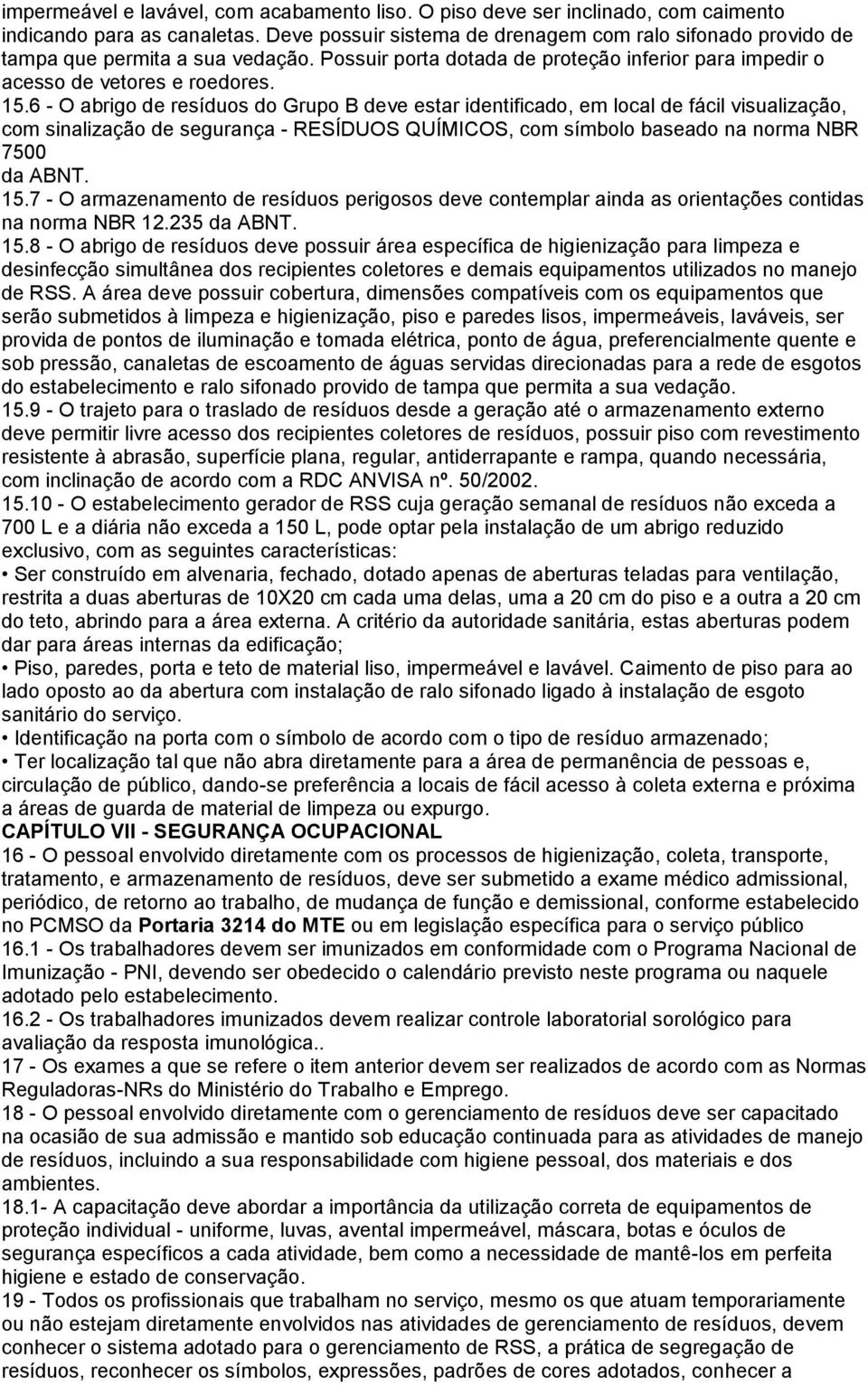 6 - O abrigo de resíduos do Grupo B deve estar identificado, em local de fácil visualização, com sinalização de segurança - RESÍDUOS QUÍMICOS, com símbolo baseado na norma NBR 7500 da ABNT. 15.