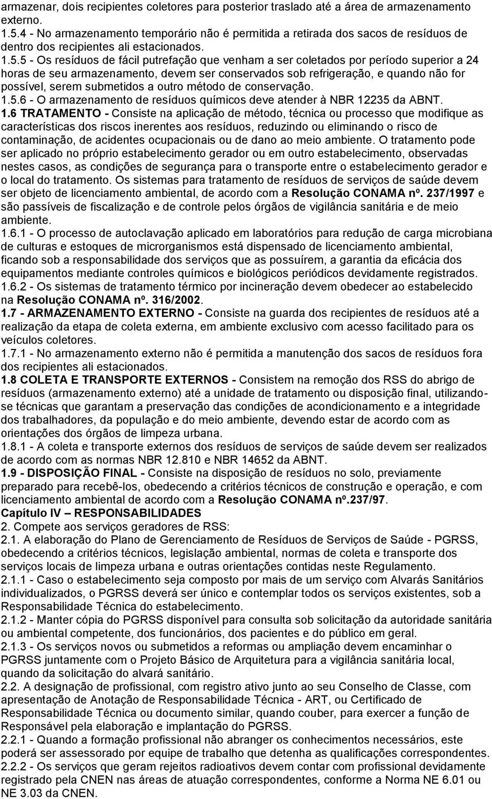 5 - Os resíduos de fácil putrefação que venham a ser coletados por período superior a 24 horas de seu armazenamento, devem ser conservados sob refrigeração, e quando não for possível, serem