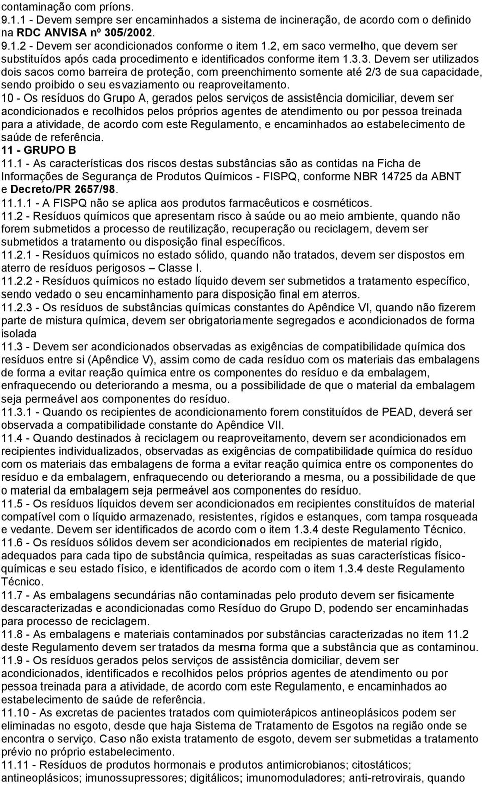 3. Devem ser utilizados dois sacos como barreira de proteção, com preenchimento somente até 2/3 de sua capacidade, sendo proibido o seu esvaziamento ou reaproveitamento.