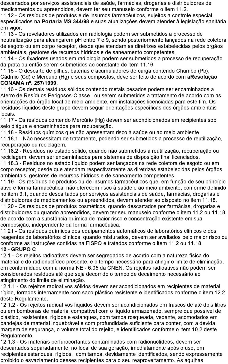 12 - Os resíduos de produtos e de insumos farmacêuticos, sujeitos a controle especial, especificados na Portaria MS 344/98 e suas atualizações devem atender à legislação sanitária em vigor. 11.