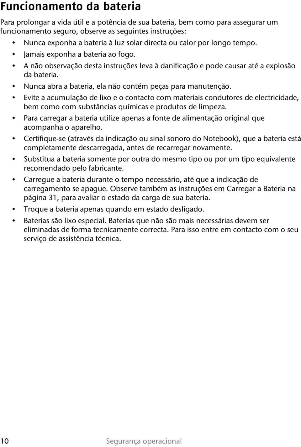 Nunca abra a bateria, ela não contém peças para manutenção. Evite a acumulação de lixo e o contacto com materiais condutores de electricidade, bem como com substâncias químicas e produtos de limpeza.