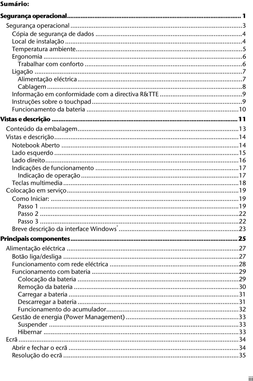 .. 11 Conteúdo da embalagem... 13 Vistas e descrição... 14 Notebook Aberto... 14 Lado esquerdo... 15 Lado direito... 16 Indicações de funcionamento... 17 Indicação de operação... 17 Teclas multimedia.