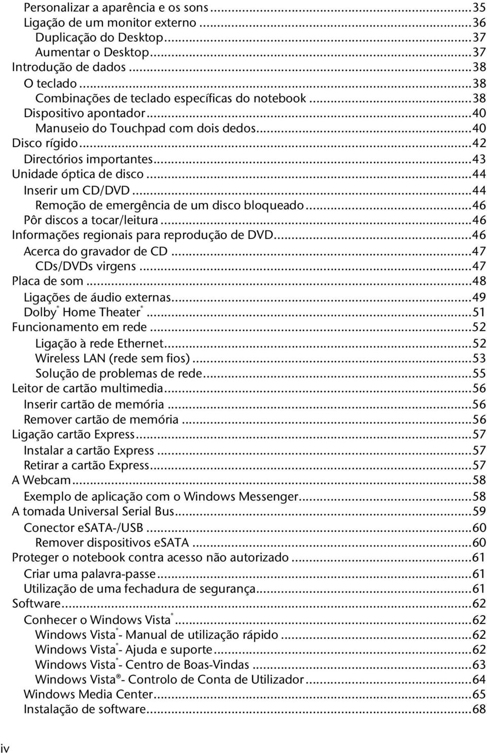 .. 44 Inserir um CD/DVD... 44 Remoção de emergência de um disco bloqueado... 46 Pôr discos a tocar/leitura... 46 Informações regionais para reprodução de DVD... 46 Acerca do gravador de CD.