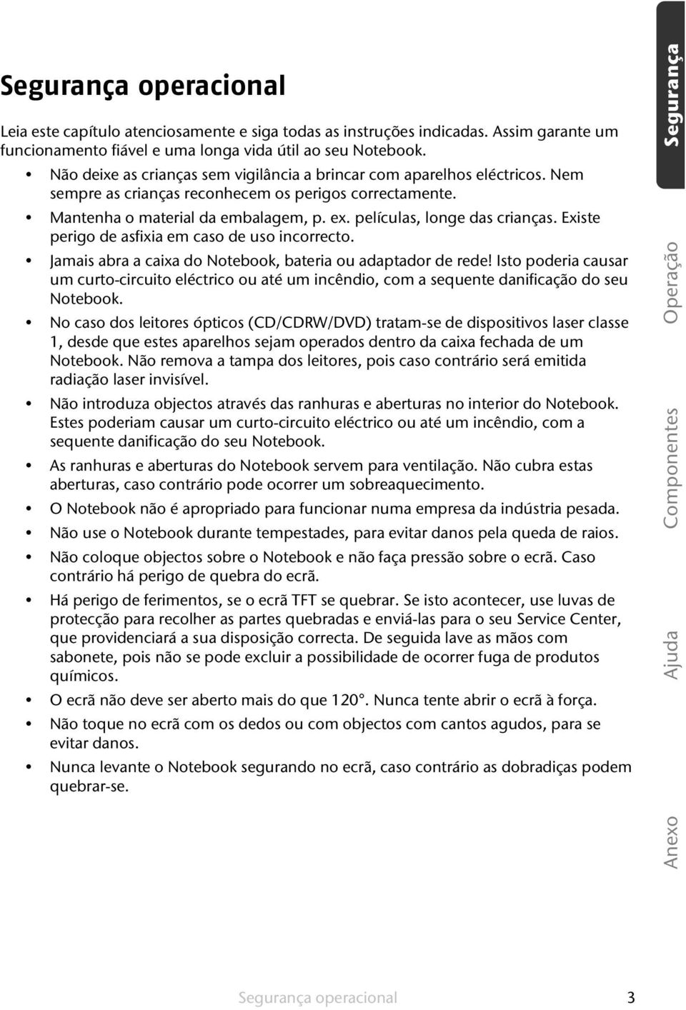 películas, longe das crianças. Existe perigo de asfixia em caso de uso incorrecto. Jamais abra a caixa do Notebook, bateria ou adaptador de rede!