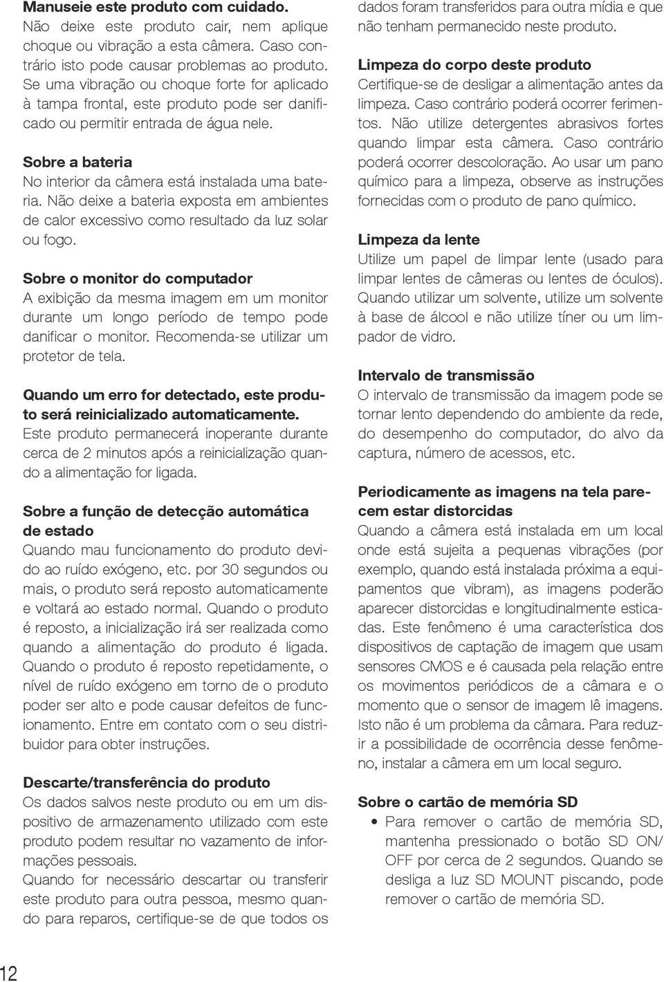 Não deixe a bateria exposta em ambientes de calor excessivo como resultado da luz solar ou fogo.