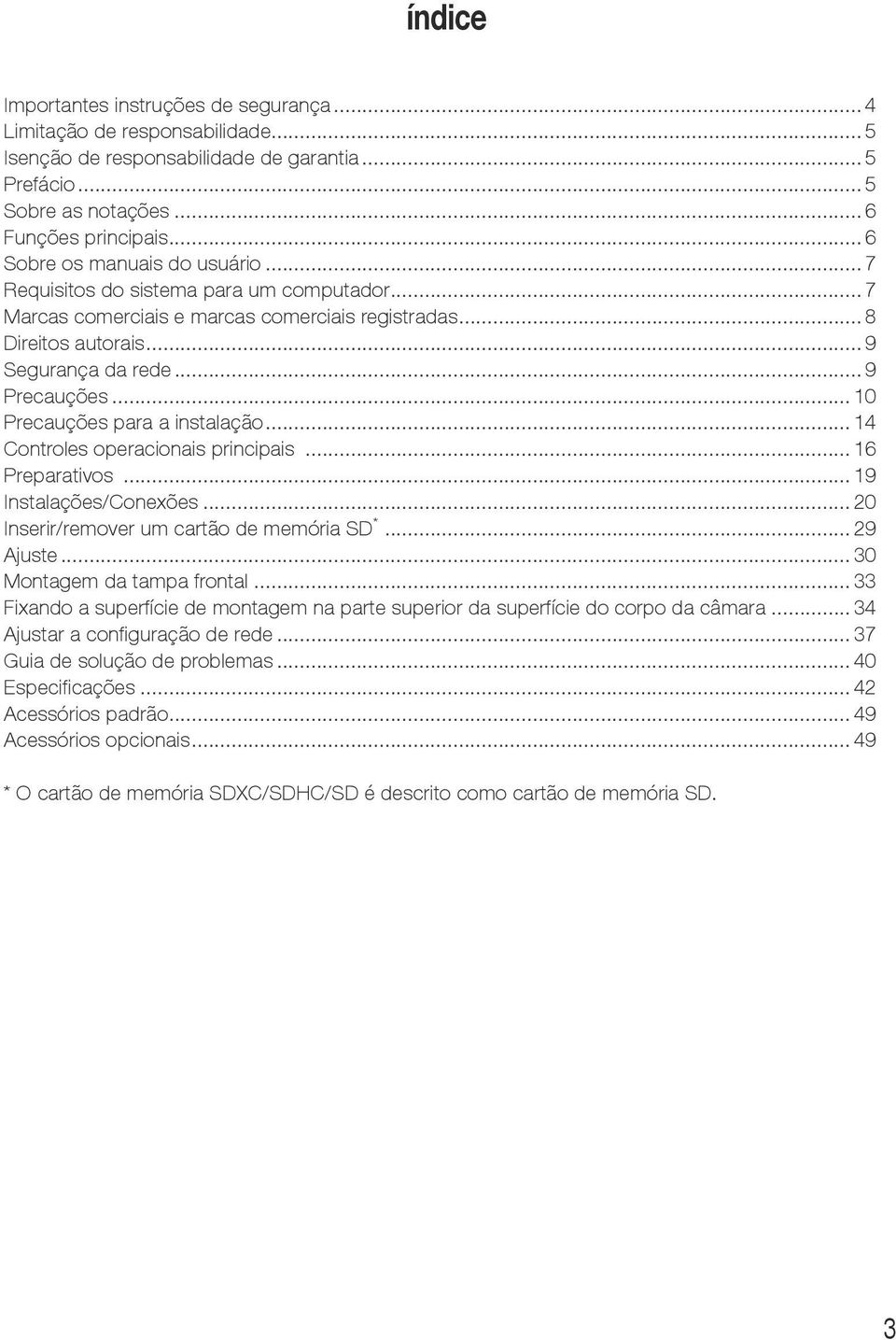 .. 10 Precauções para a instalação... 14 Controles operacionais principais... 16 Preparativos... 19 Instalações/Conexões... 20 Inserir/remover um cartão de memória SD *... 29 Ajuste.