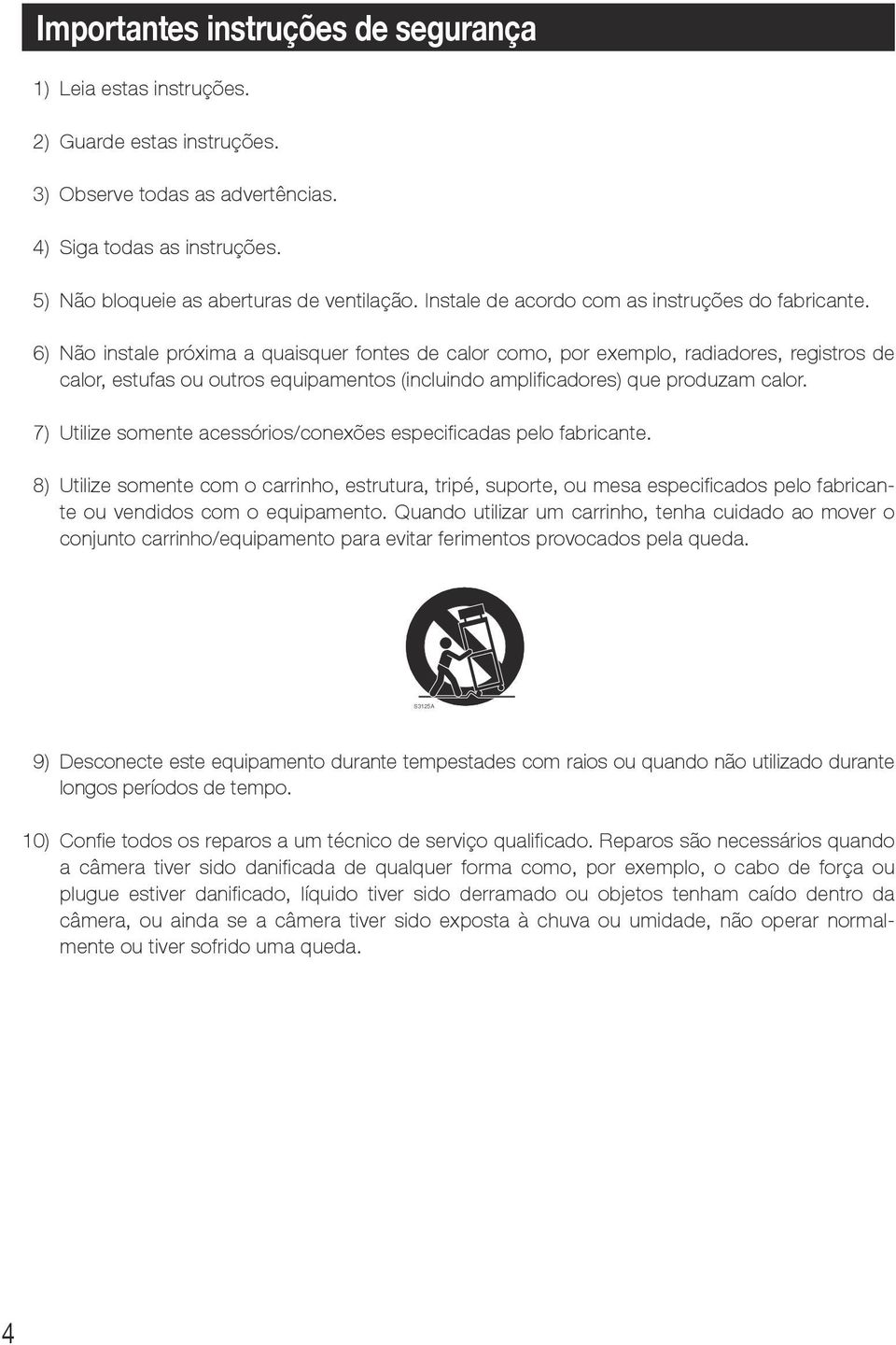 6) Não instale próxima a quaisquer fontes de calor como, por exemplo, radiadores, registros de calor, estufas ou outros equipamentos (incluindo amplificadores) que produzam calor.