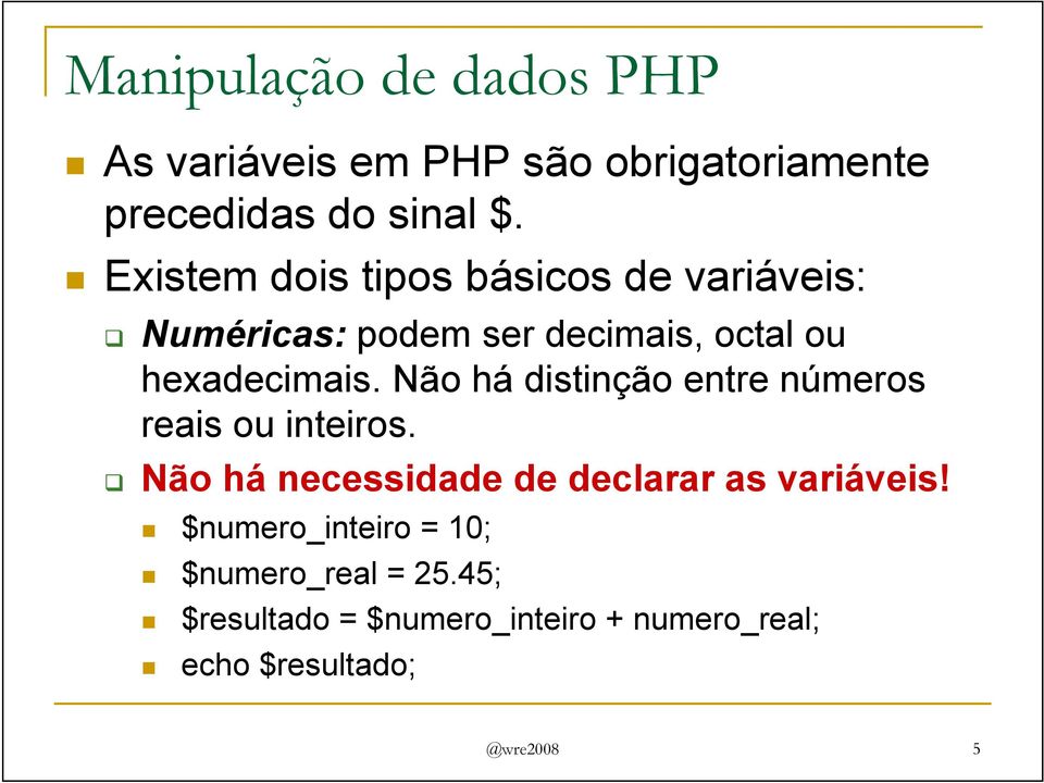 hexadecimais. Não há distinção entre números reais ou inteiros.