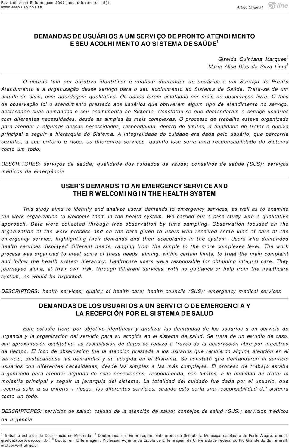 Saúde. Trata-se de um estudo de caso, com abordagem qualitativa. Os dados foram coletados por meio de observação livre.