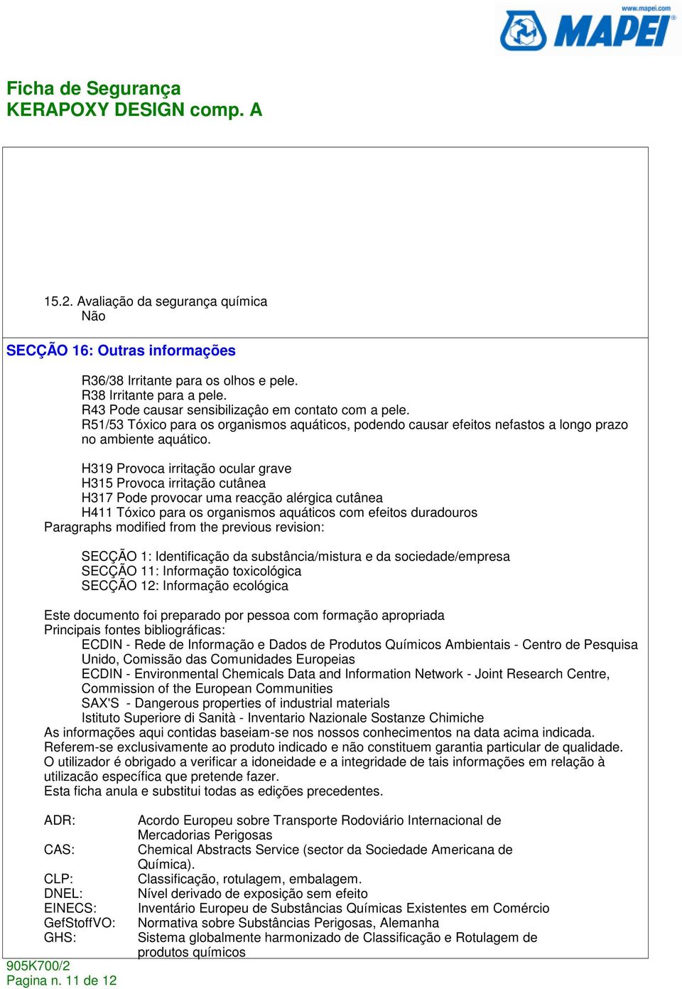 H319 Provoca irritação ocular grave H315 Provoca irritação cutânea H317 Pode provocar uma reacção alérgica cutânea H411 Tóxico para os organismos aquáticos com efeitos duradouros Paragraphs modified