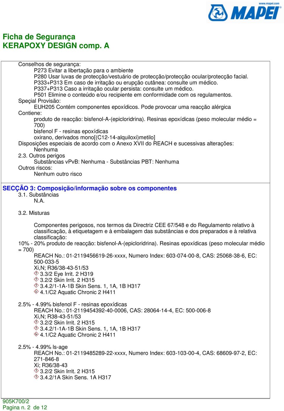 P501 Elimine o conteúdo e/ou recipiente em conformidade com os regulamentos. Speçial Provisão: EUH205 Contém componentes epoxídicos.