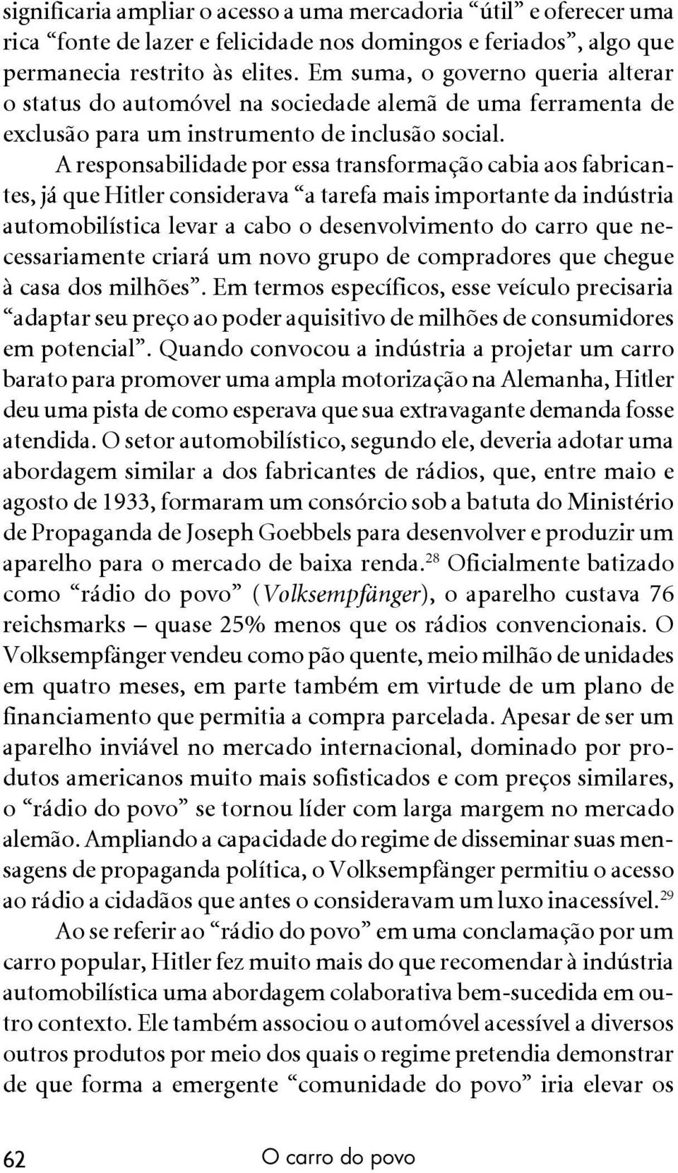 A responsabilidade por essa transformação cabia aos fabricantes, já que Hitler considerava a tarefa mais importante da indústria automobilística levar a cabo o desenvolvimento do carro que