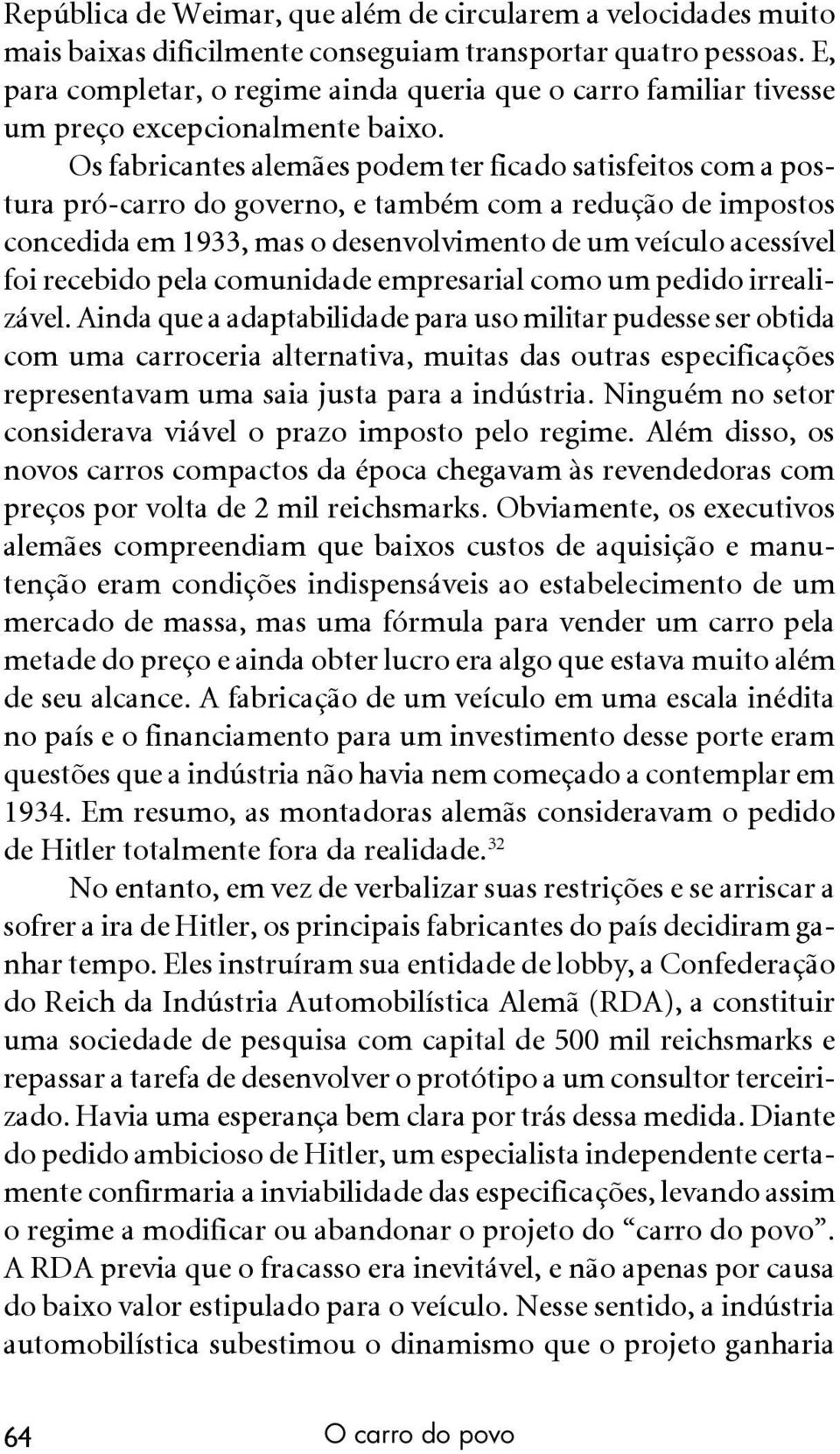 Os fabricantes alemães podem ter ficado satisfeitos com a postura pró-carro do governo, e também com a redução de impostos concedida em 1933, mas o desenvolvimento de um veículo acessível foi