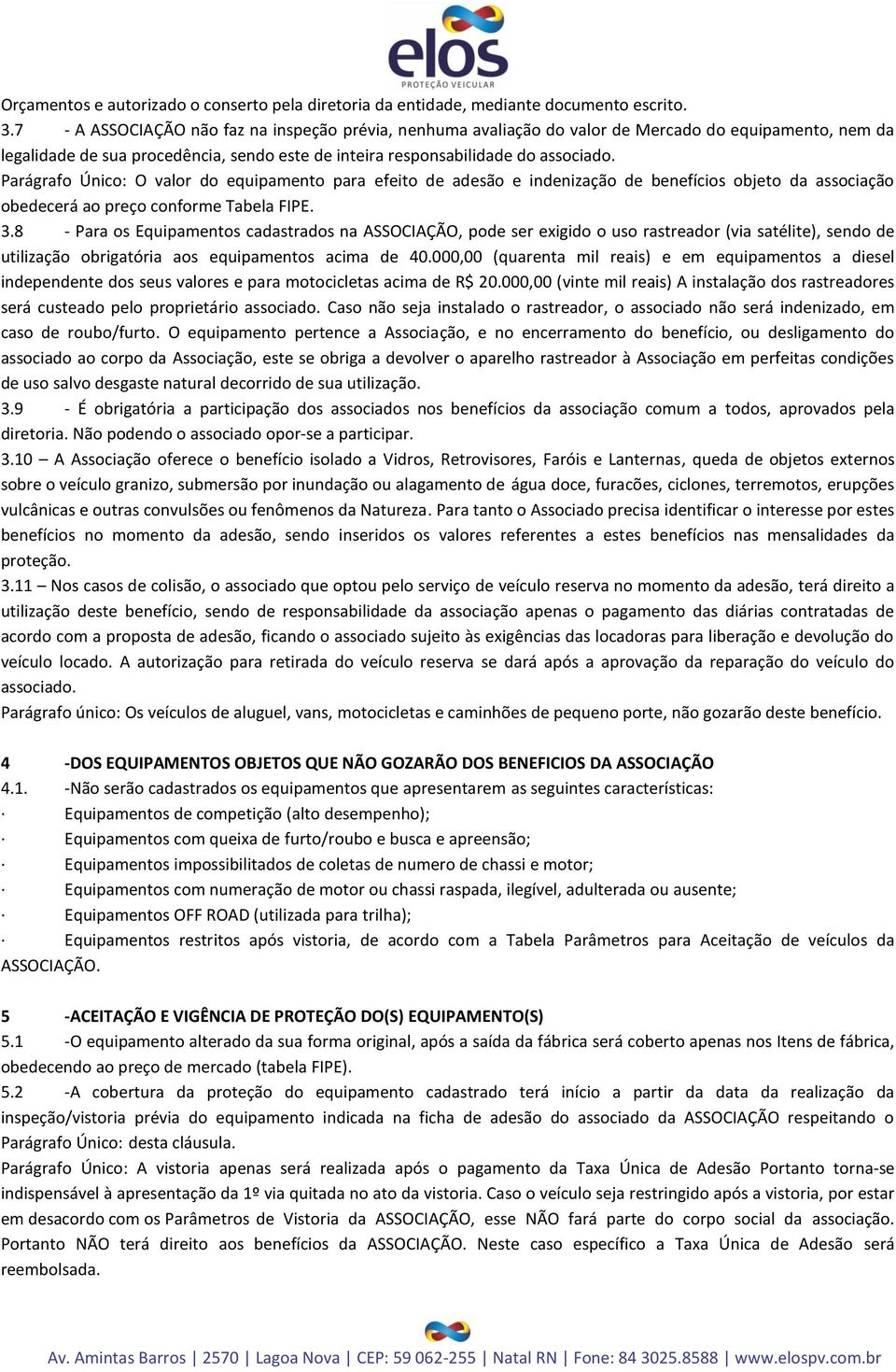 Parágrafo Único: O valor do equipamento para efeito de adesão e indenização de benefícios objeto da associação obedecerá ao preço conforme Tabela FIPE. 3.