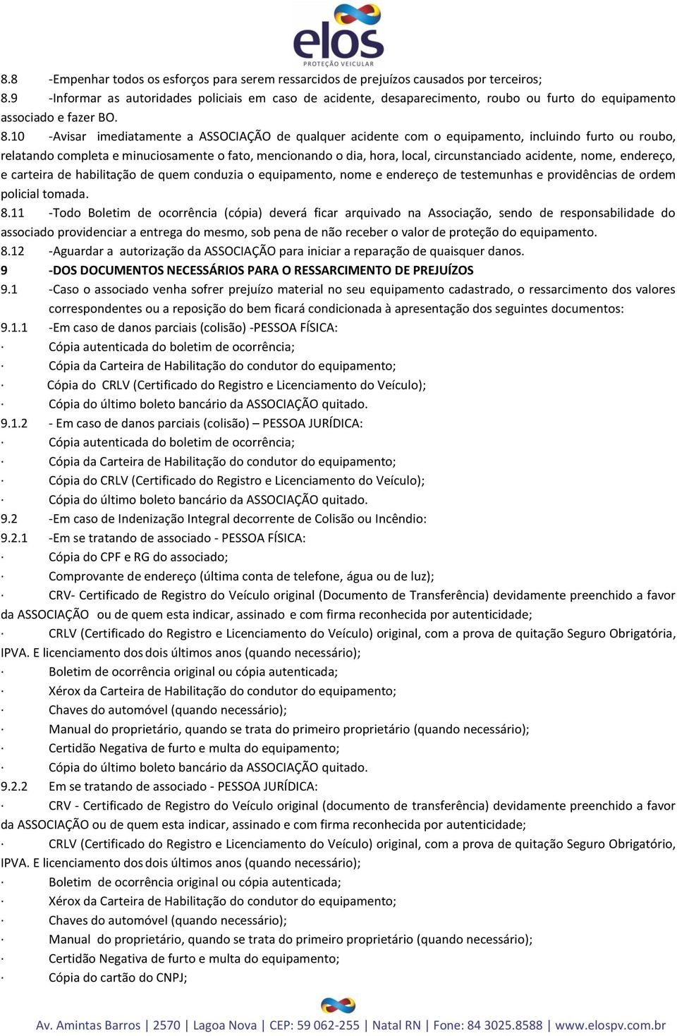 10 -Avisar imediatamente a ASSOCIAÇÃO de qualquer acidente com o equipamento, incluindo furto ou roubo, relatando completa e minuciosamente o fato, mencionando o dia, hora, local, circunstanciado