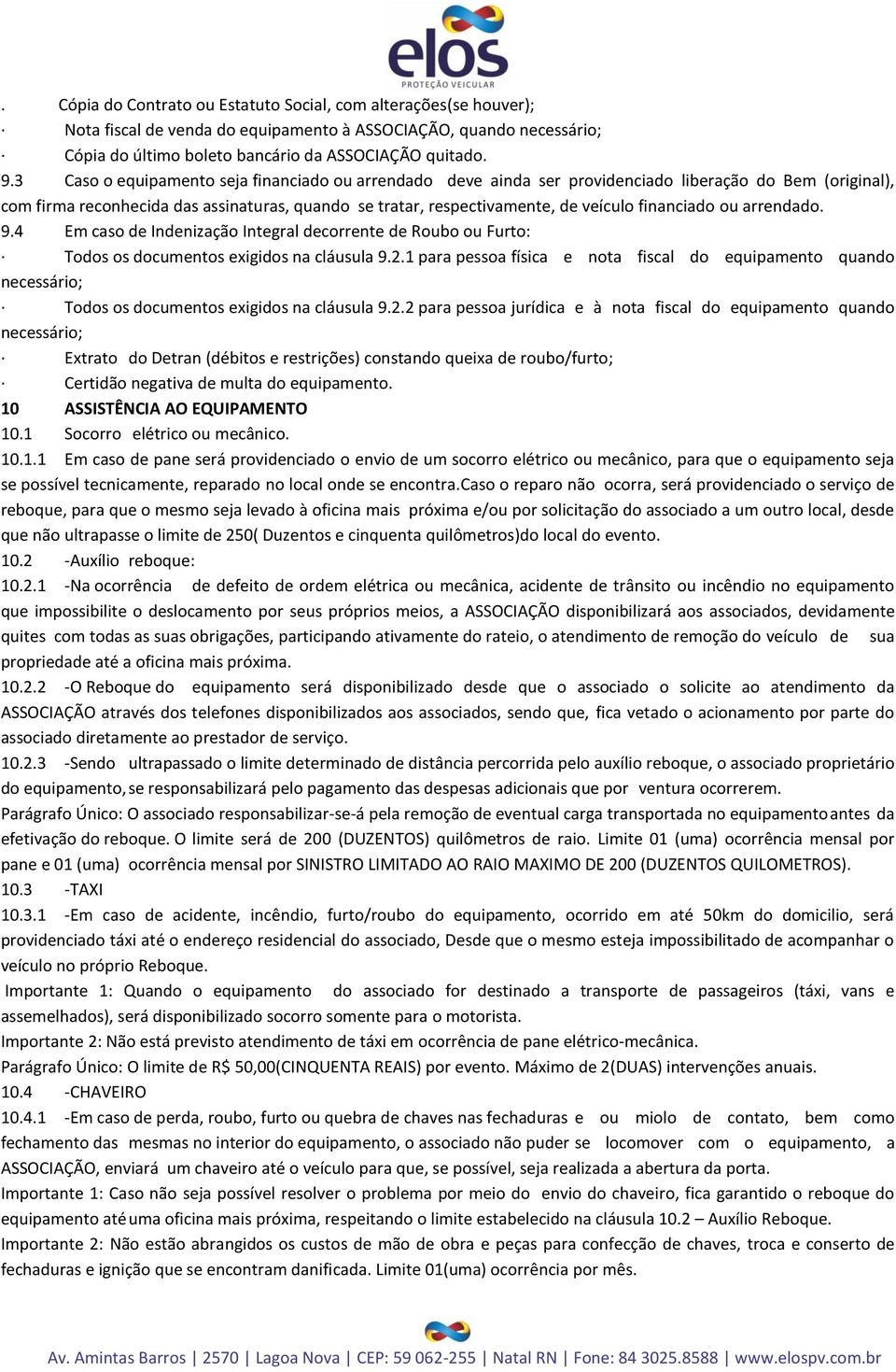 financiado ou arrendado. 9.4 Em caso de Indenização Integral decorrente de Roubo ou Furto: Todos os documentos exigidos na cláusula 9.2.