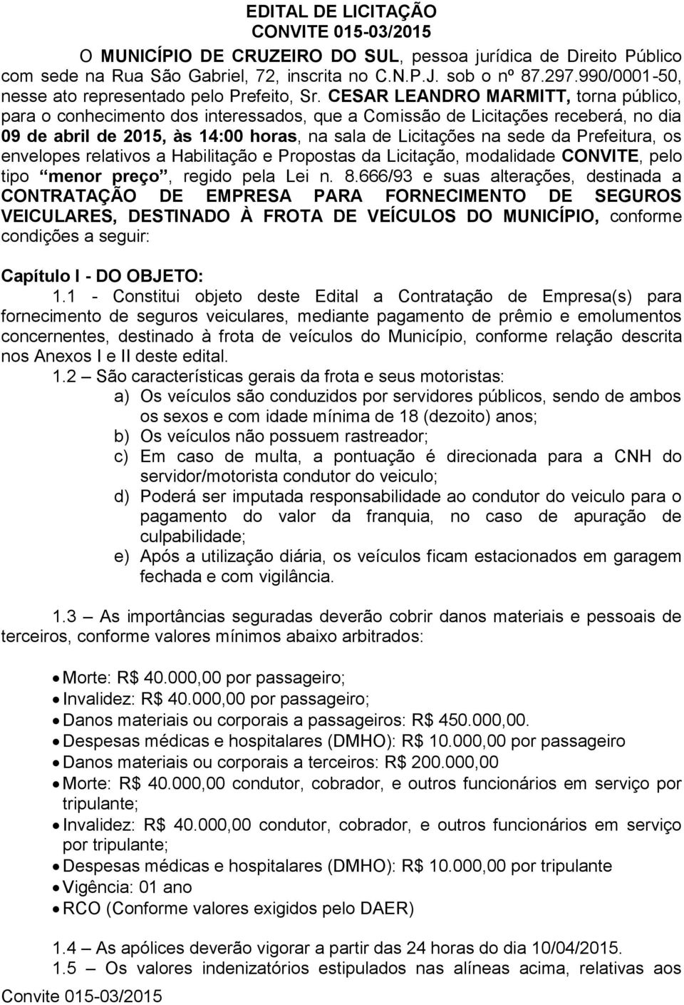 CESAR LEANDRO MARMITT, torna público, para o conhecimento dos interessados, que a Comissão de Licitações receberá, no dia 09 de abril de 2015, às 14:00 horas, na sala de Licitações na sede da