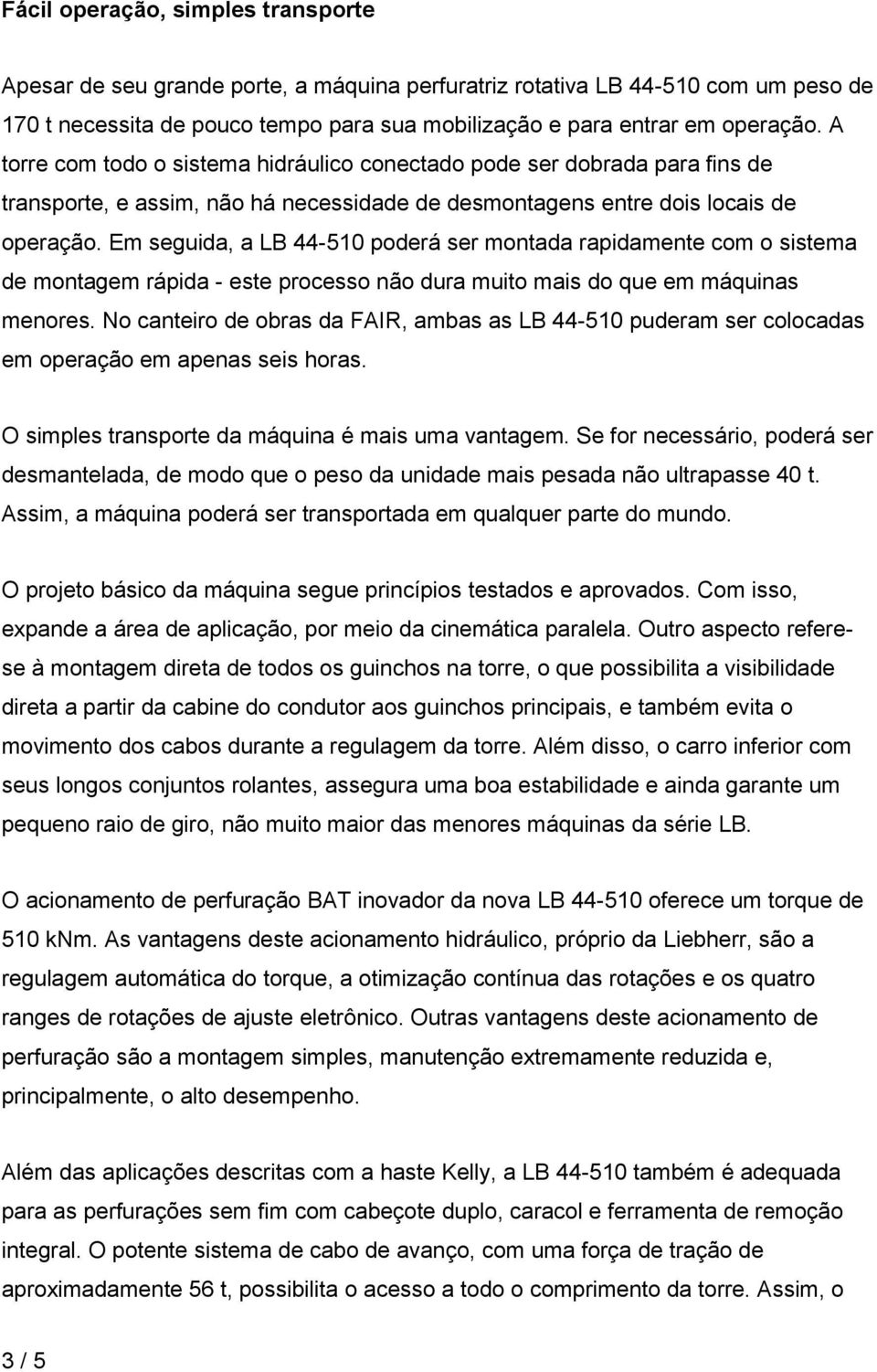 Em seguida, a LB 44-510 poderá ser montada rapidamente com o sistema de montagem rápida - este processo não dura muito mais do que em máquinas menores.