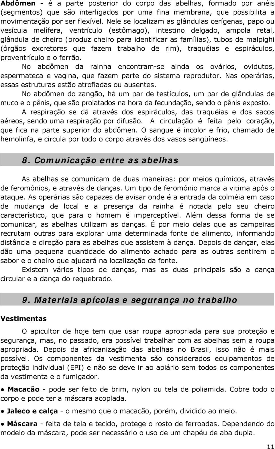 malpighi (órgãos excretores que fazem trabalho de rim), traquéias e espiráculos, proventrículo e o ferrão.