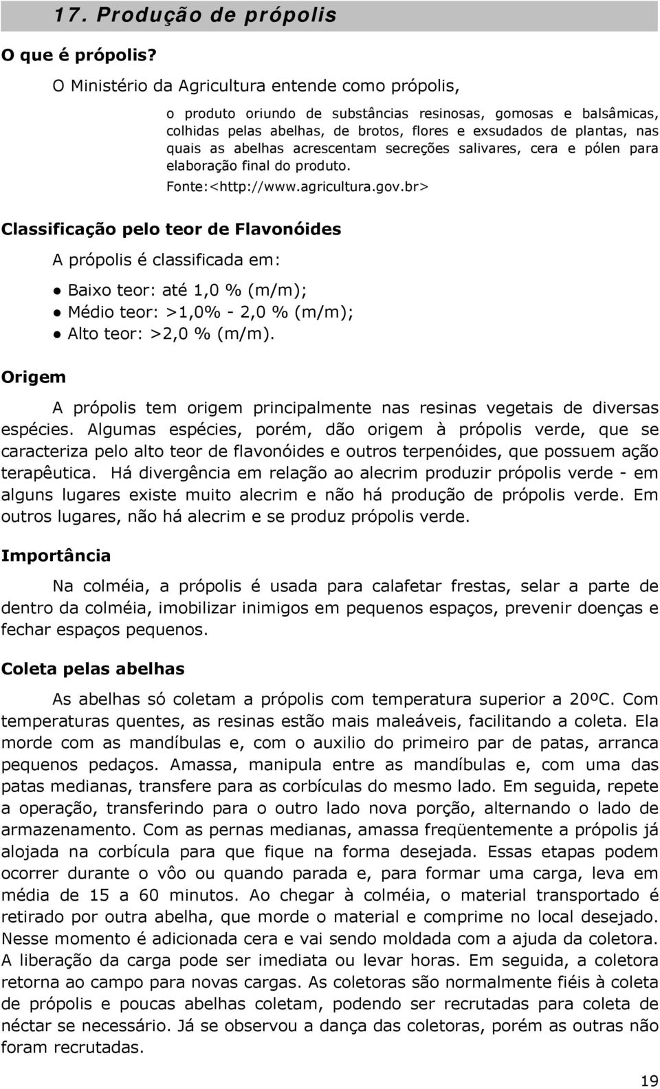 abelhas acrescentam secreções salivares, cera e pólen para elaboração final do produto. Fonte:<http://www.agricultura.gov.