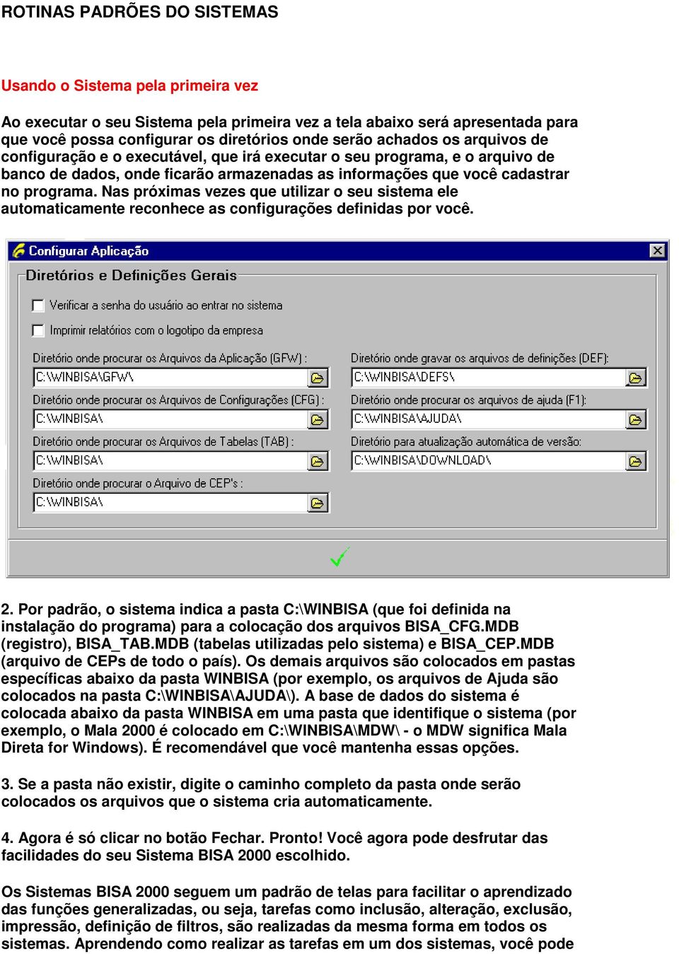 Nas próximas vezes que utilizar o seu sistema ele automaticamente reconhece as configurações definidas por você. 2.