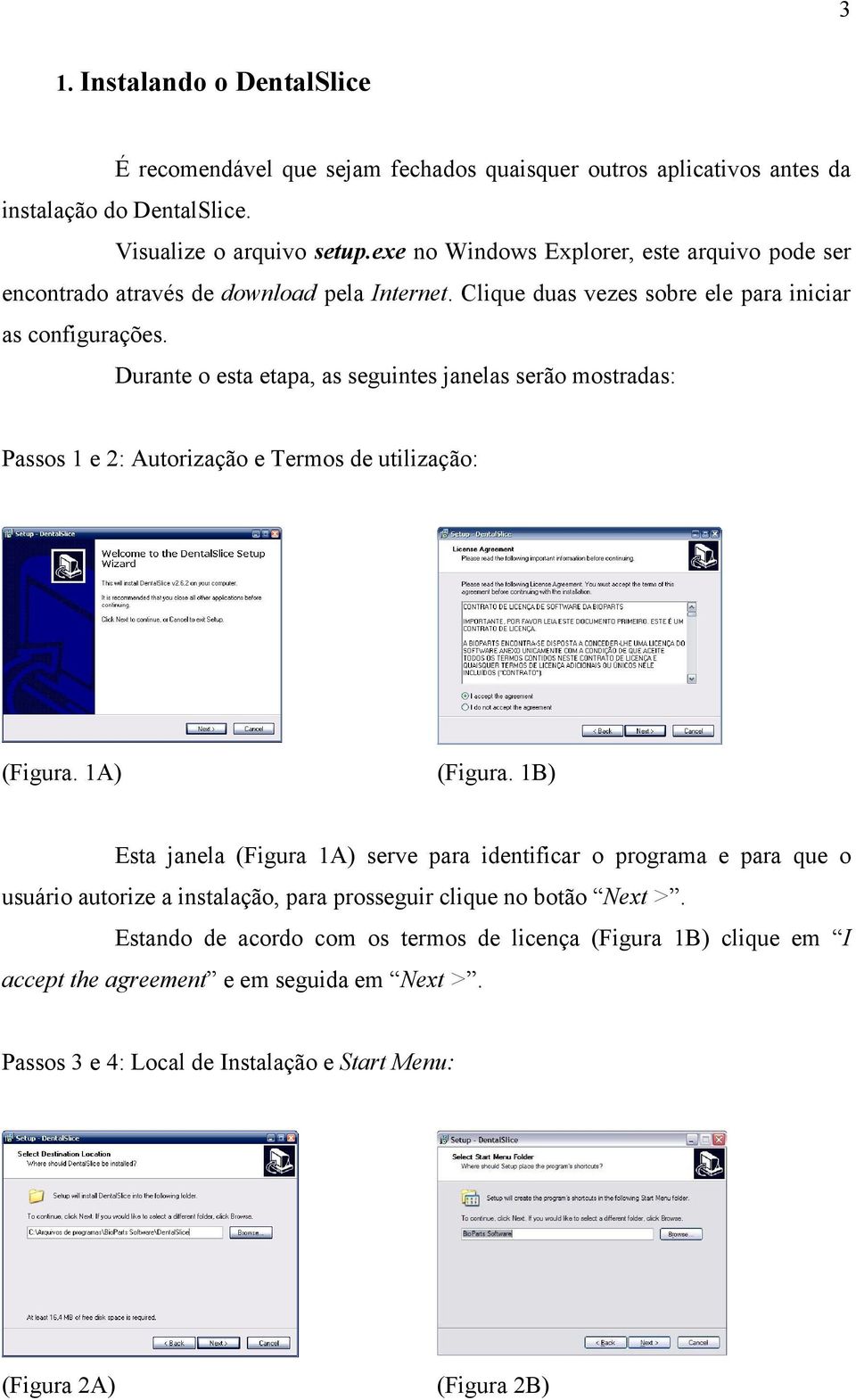 Durante o esta etapa, as seguintes janelas serão mostradas: Passos 1 e 2: Autorização e Termos de utilização: (Figura. 1A) (Figura.