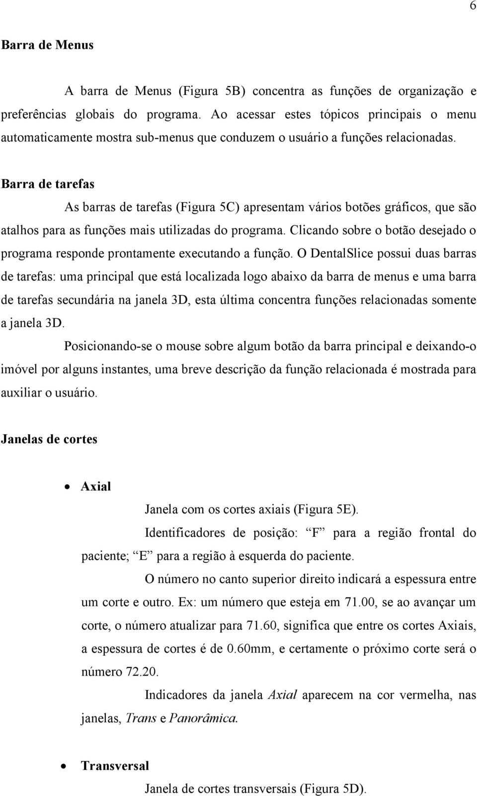 Barra de tarefas As barras de tarefas (Figura 5C) apresentam vários botões gráficos, que são atalhos para as funções mais utilizadas do programa.