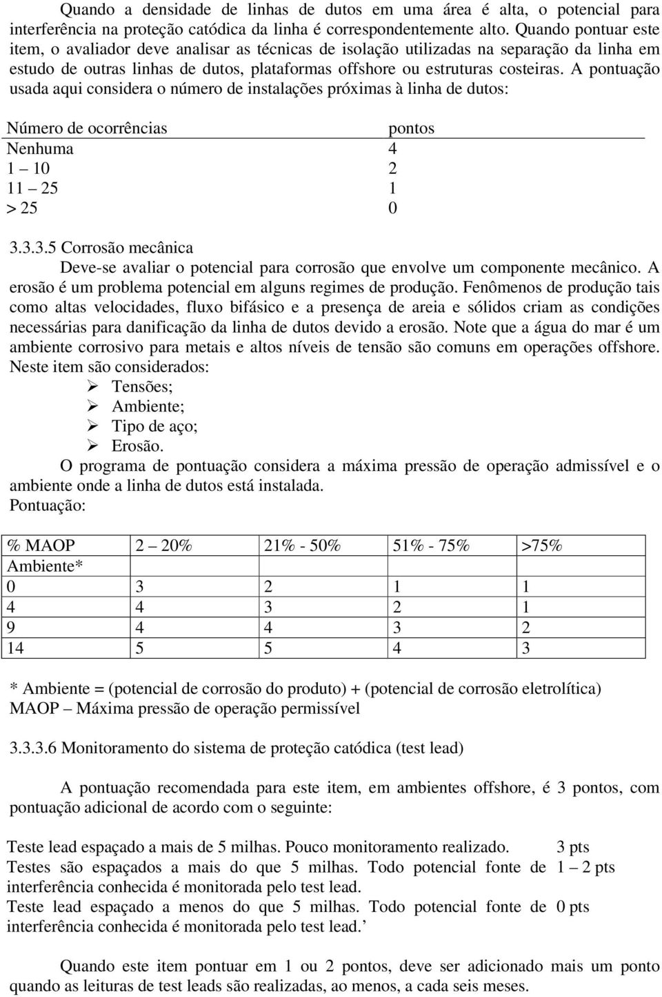 A pontuação usada aqui considera o número de instalações próximas à linha de dutos: Número de ocorrências pontos Nenhuma 4 1 10 2 11 25 1 > 25 0 3.