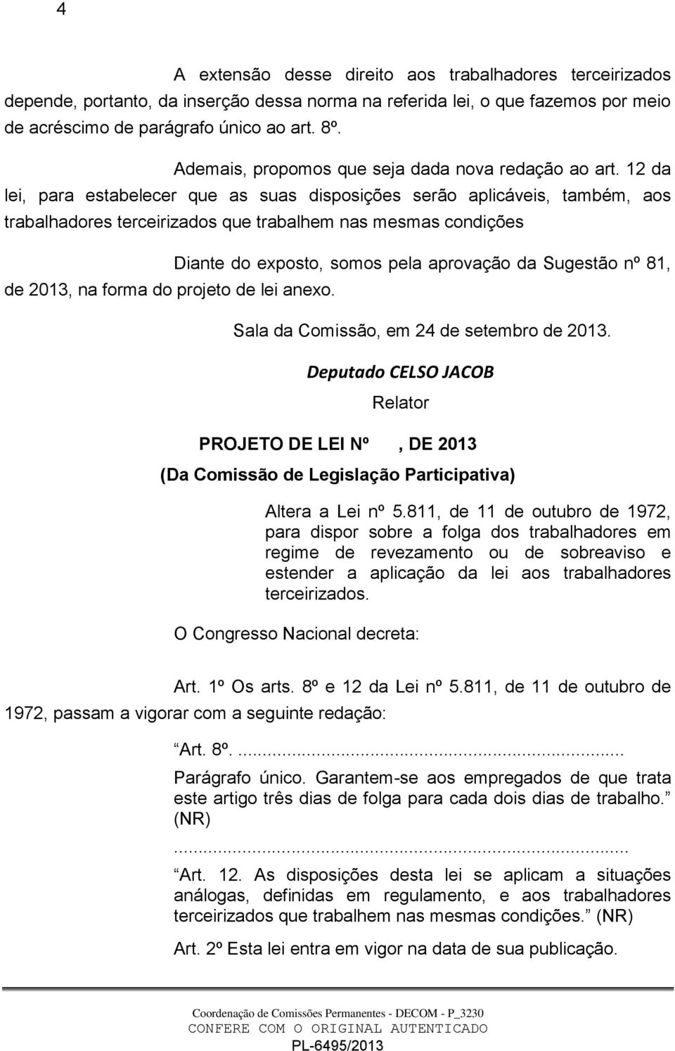 12 da lei, para estabelecer que as suas disposições serão aplicáveis, também, aos trabalhadores terceirizados que trabalhem nas mesmas condições de 2013, na forma do projeto de lei anexo.