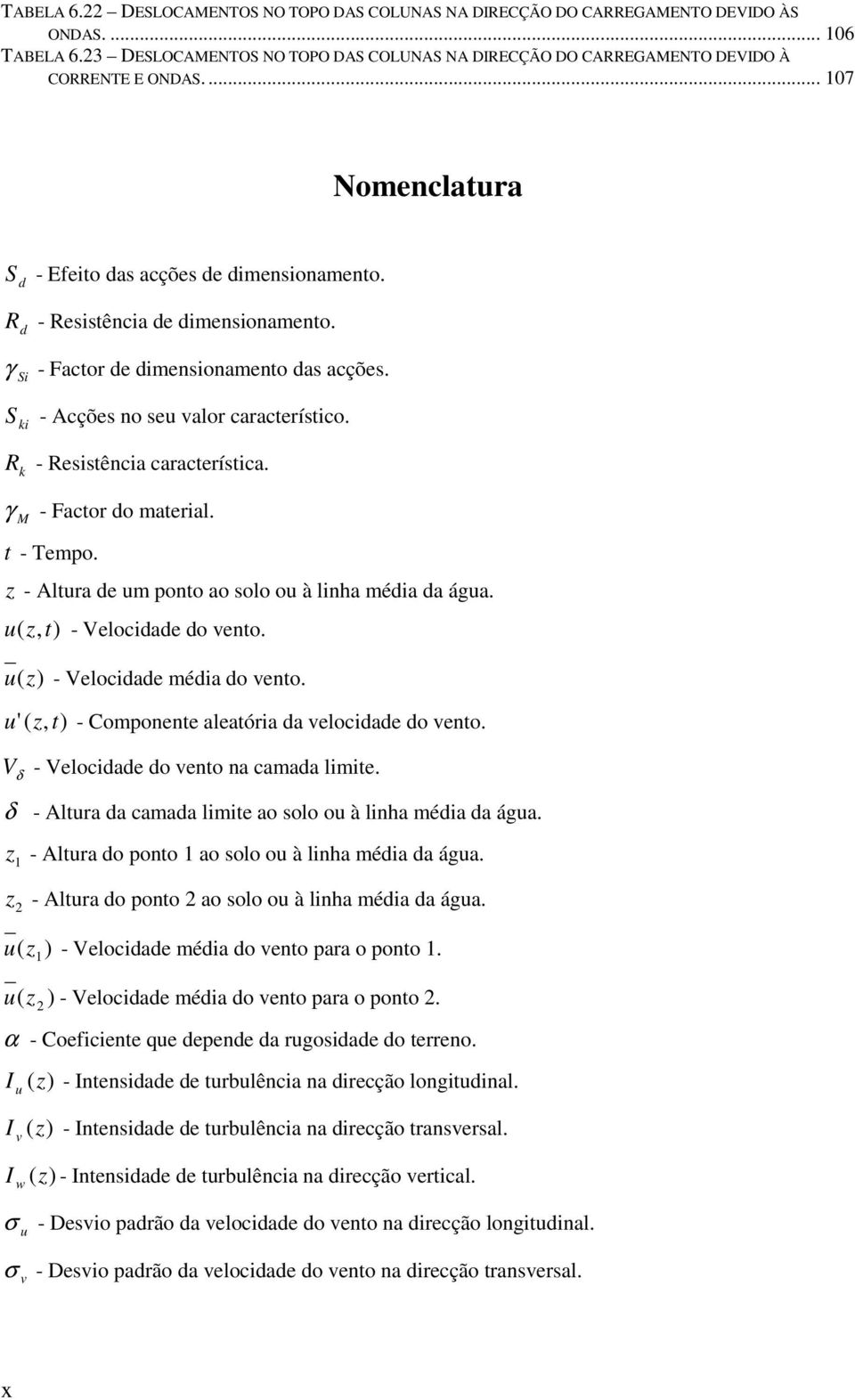 R k - Resistência característica. γ M - Factor do material. t - Tempo. z - Altura de um ponto ao solo ou à linha média da água. u ( z, t) - Velocidade do vento. u (z) - Velocidade média do vento.