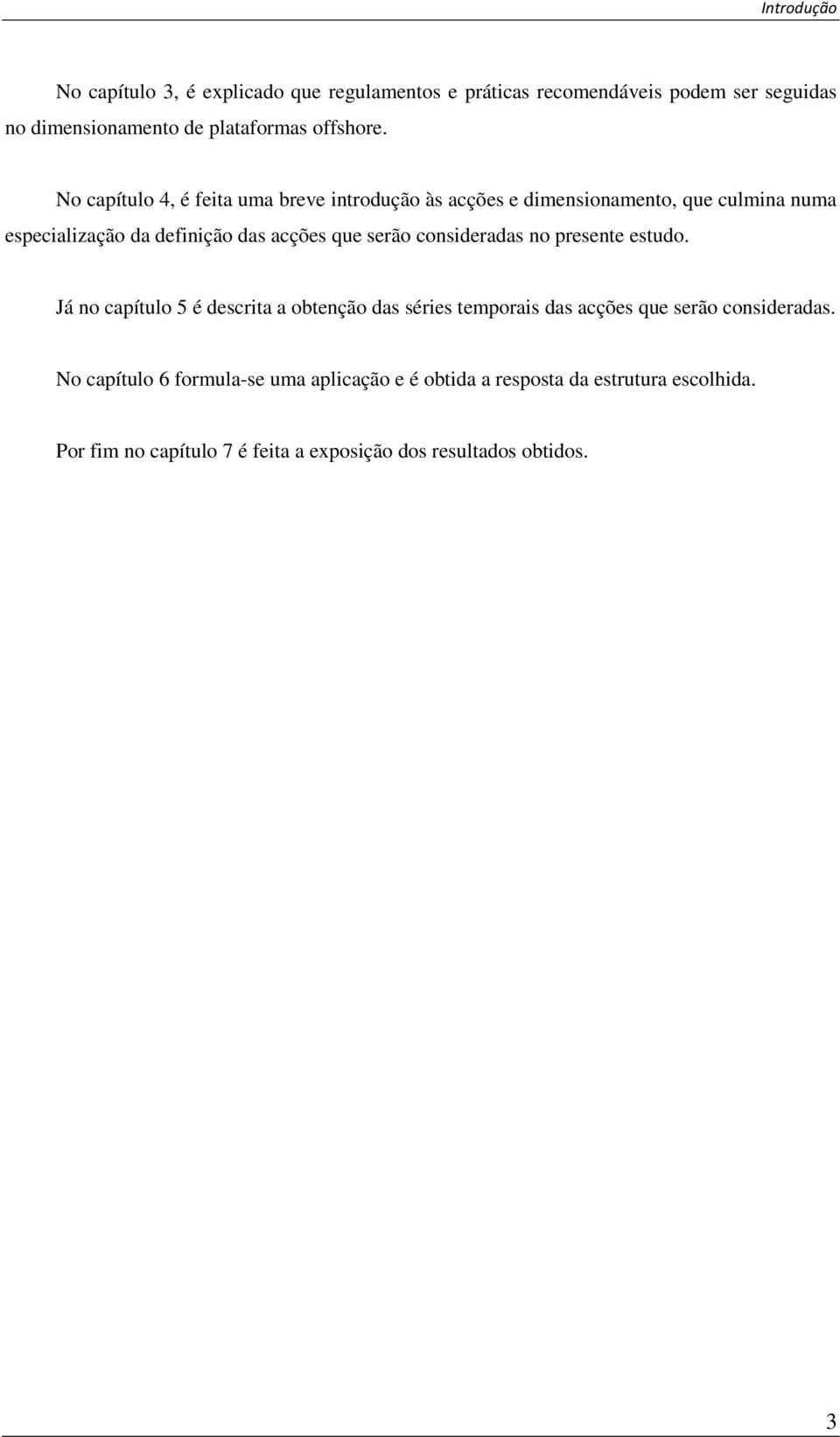 No capítulo 4, é feita uma breve introdução às acções e dimensionamento, que culmina numa especialização da definição das acções que serão