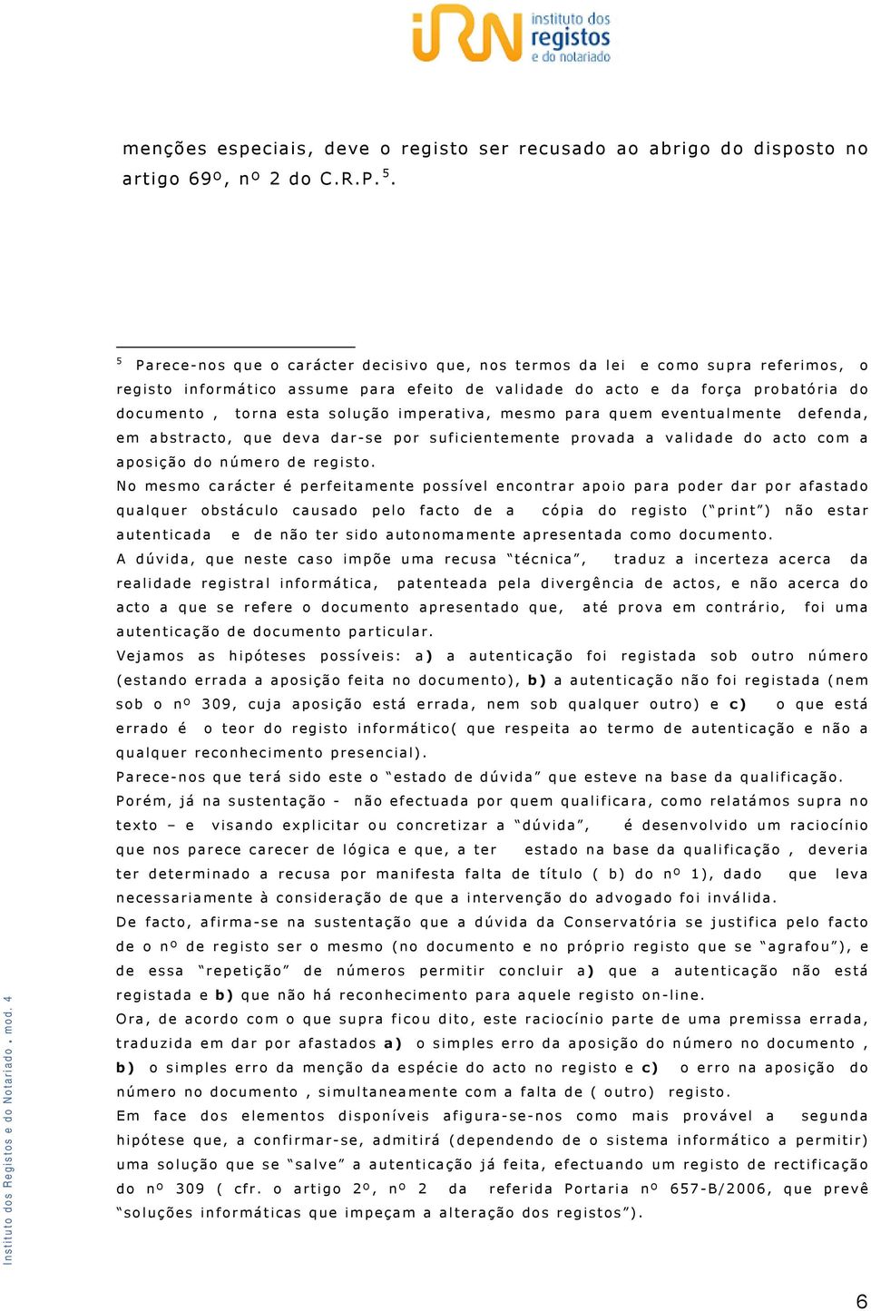 imperativa, mesmo para quem eventualmente defenda, em abstracto, que deva dar-se por suficientemente provada a validade do acto com a aposição do número de registo.