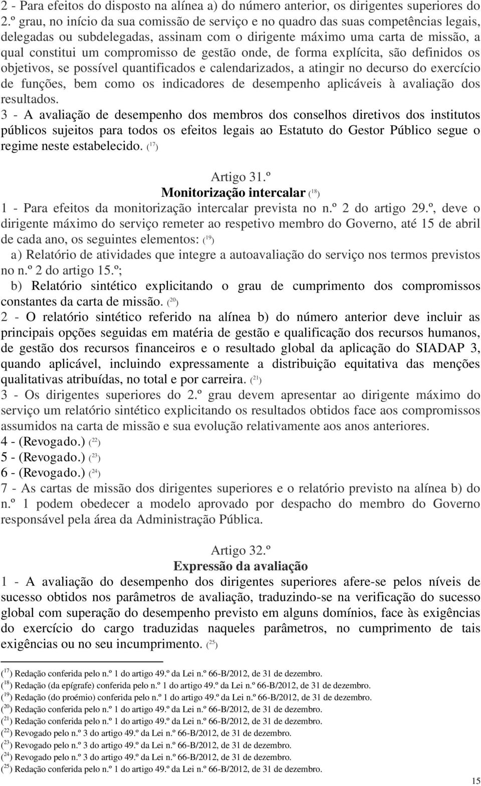 de gestão onde, de forma explícita, são definidos os objetivos, se possível quantificados e calendarizados, a atingir no decurso do exercício de funções, bem como os indicadores de desempenho