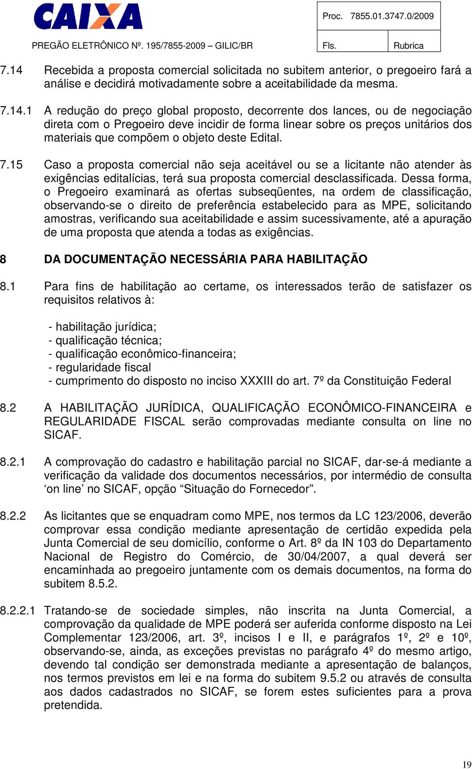 15 Caso a proposta comercial não seja aceitável ou se a licitante não atender às exigências editalícias, terá sua proposta comercial desclassificada.