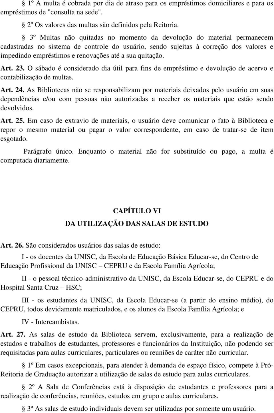 sua quitação. Art. 23. O sábado é considerado dia útil para fins de empréstimo e devolução de acervo e contabilização de multas. Art. 24.