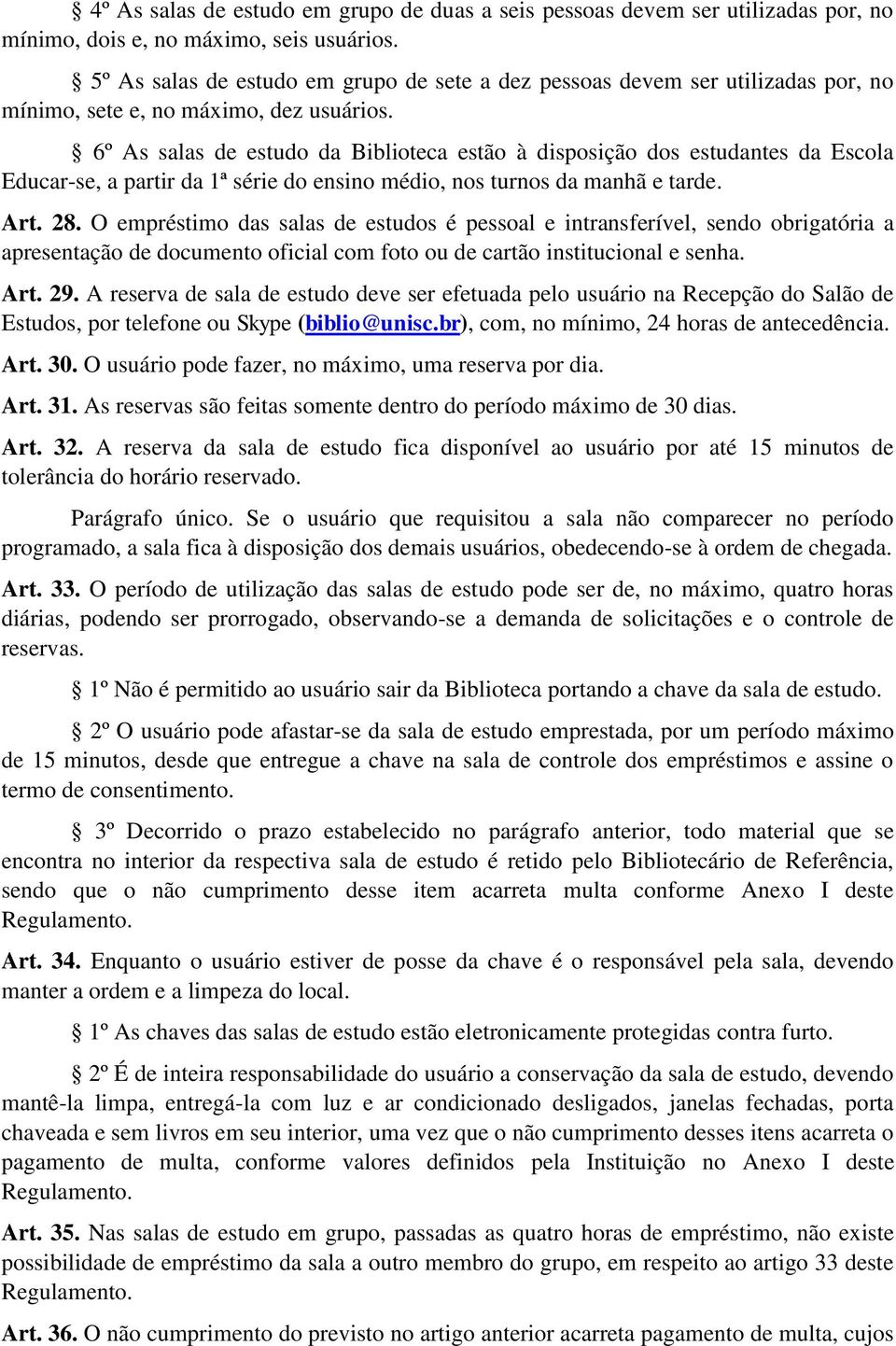 6º As salas de estudo da Biblioteca estão à disposição dos estudantes da Escola Educar-se, a partir da 1ª série do ensino médio, nos turnos da manhã e tarde. Art. 28.