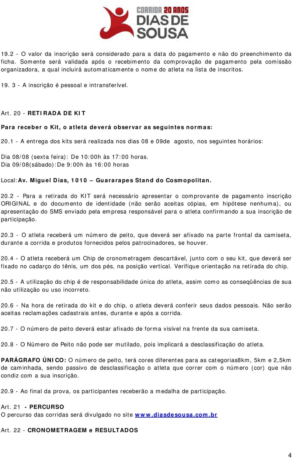 3 - A inscrição é pessoal e intransferível. Art. 20 - RETIRADA DE KIT Para receber o Kit, o atleta deverá observar as seguintes normas: 20.