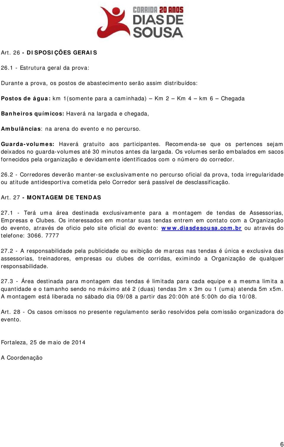 largada e chegada, Ambulâncias: na arena do evento e no percurso. Guarda-volumes: Haverá gratuito aos participantes.