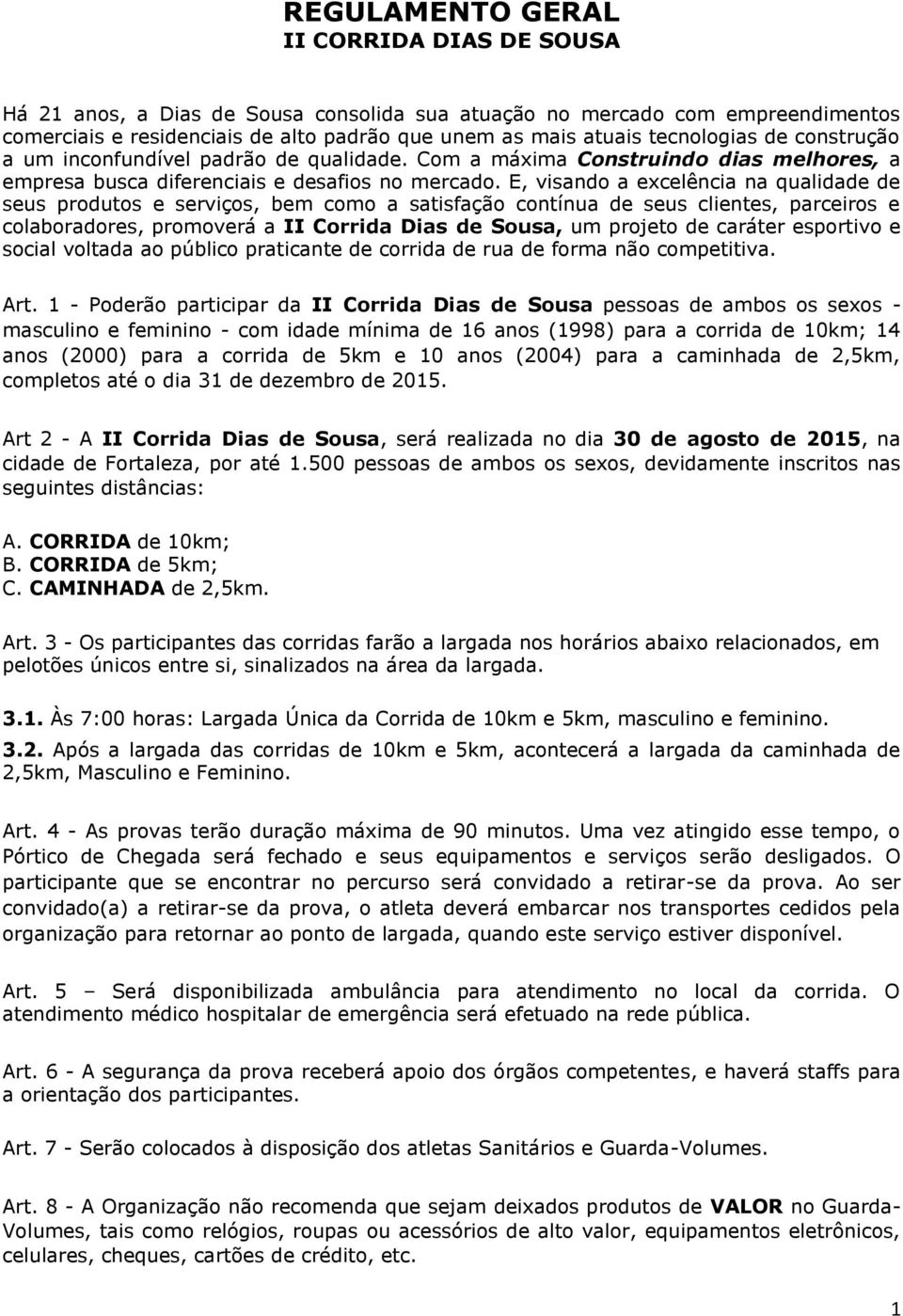 E, visando a excelência na qualidade de seus produtos e serviços, bem como a satisfação contínua de seus clientes, parceiros e colaboradores, promoverá a II Corrida Dias de Sousa, um projeto de