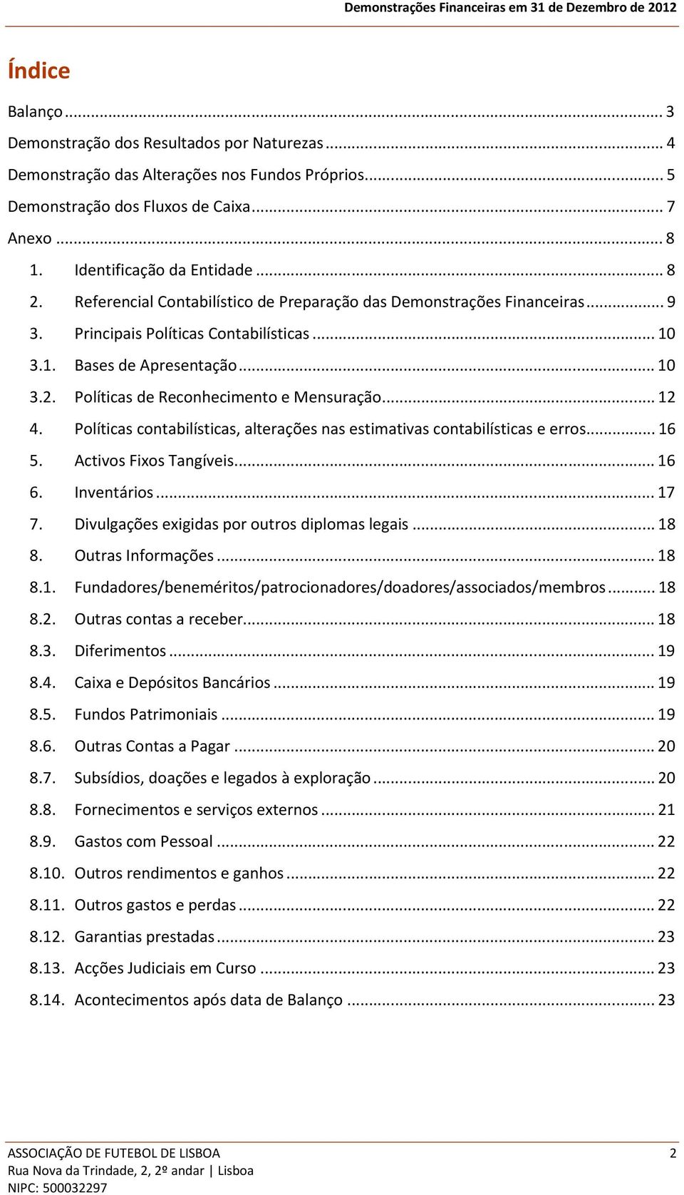 Principais Políticas Contabilísticas... 10 3.1. Bases de Apresentação... 10 3.2. Políticas de Reconhecimento e Mensuração... 12 4.