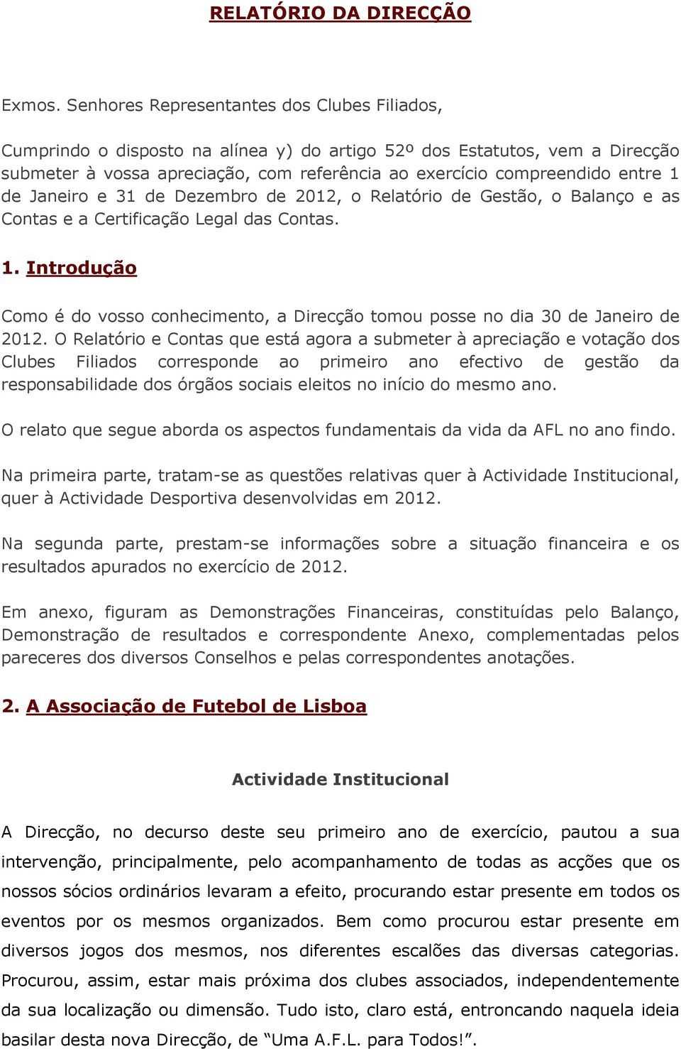 1 de Janeiro e 31 de Dezembro de 2012, o Relatório de Gestão, o Balanço e as Contas e a Certificação Legal das Contas. 1.