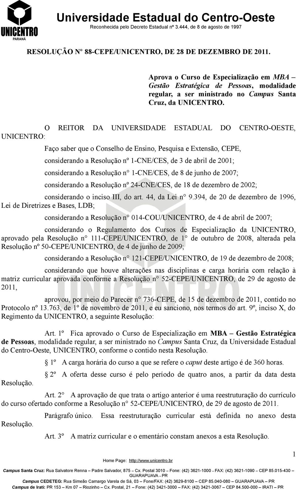 O REITOR DA UNIVERSIDADE ESTADUAL DO CENTRO-OESTE, UNICENTRO: Faço saber que o Conselho de Ensino, Pesquisa e Extensão, CEPE, considerando a Resolução nº 1-CNE/CES, de 3 de abril de 2001;