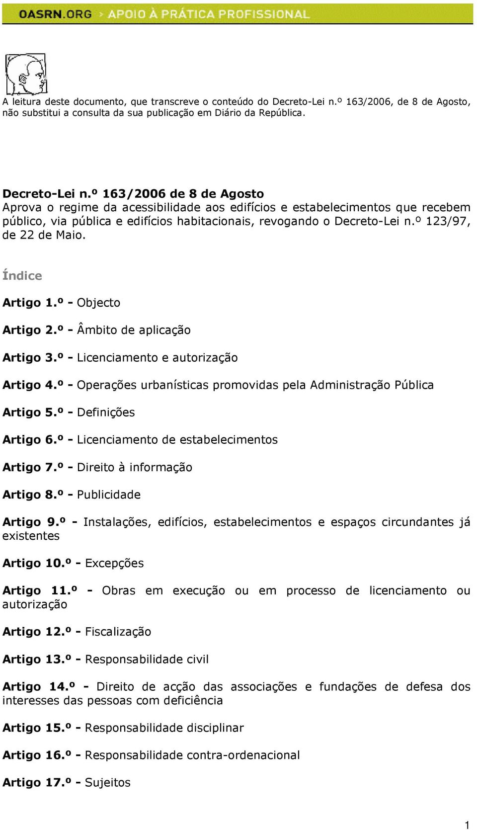 º 163/2006 de 8 de Agosto Aprova o regime da acessibilidade aos edifícios e estabelecimentos que recebem público, via pública e edifícios habitacionais, revogando o Decreto-Lei n.