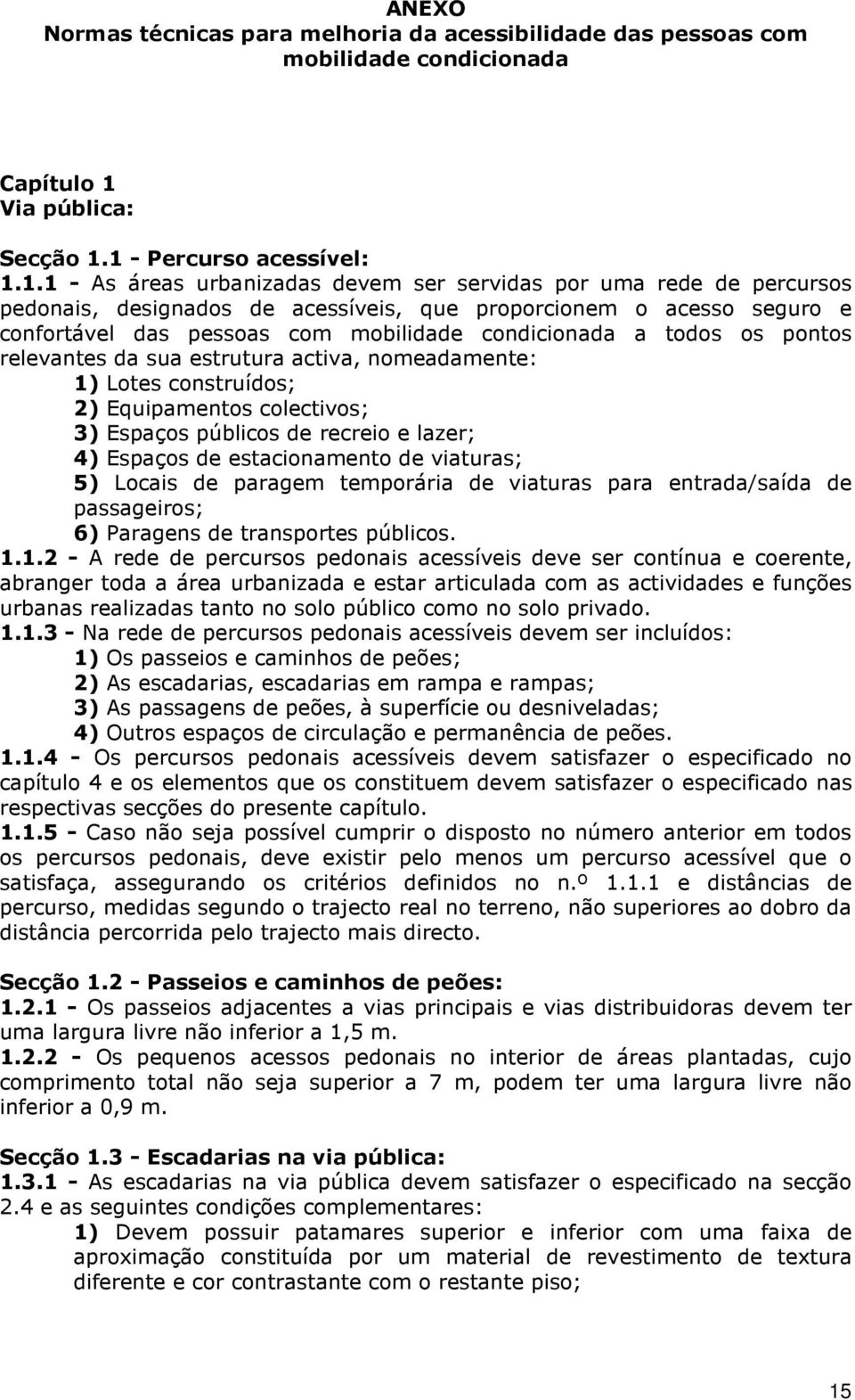 1 - Percurso acessível: 1.1.1 - As áreas urbanizadas devem ser servidas por uma rede de percursos pedonais, designados de acessíveis, que proporcionem o acesso seguro e confortável das pessoas com