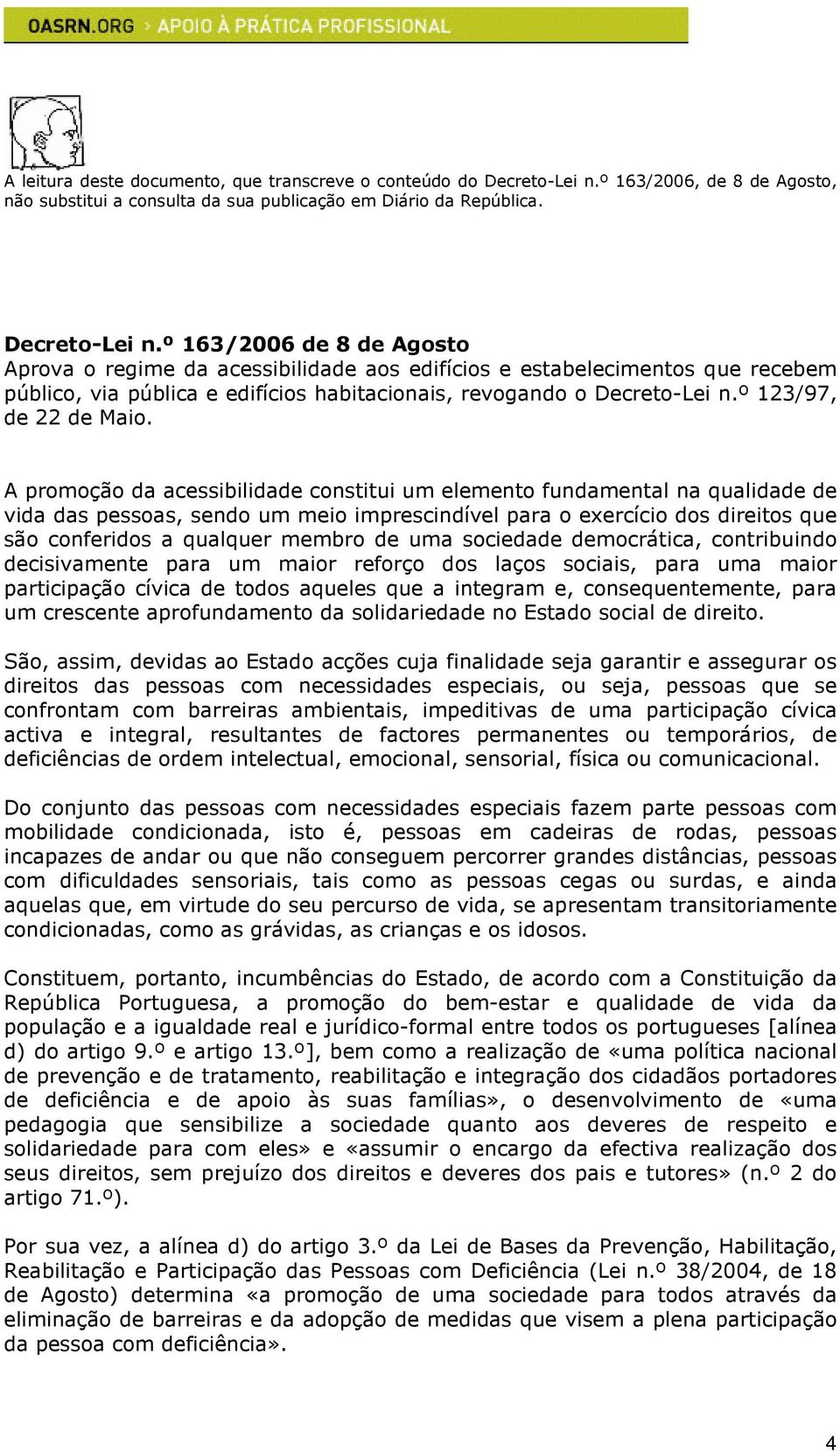 º 163/2006 de 8 de Agosto Aprova o regime da acessibilidade aos edifícios e estabelecimentos que recebem público, via pública e edifícios habitacionais, revogando o Decreto-Lei n.