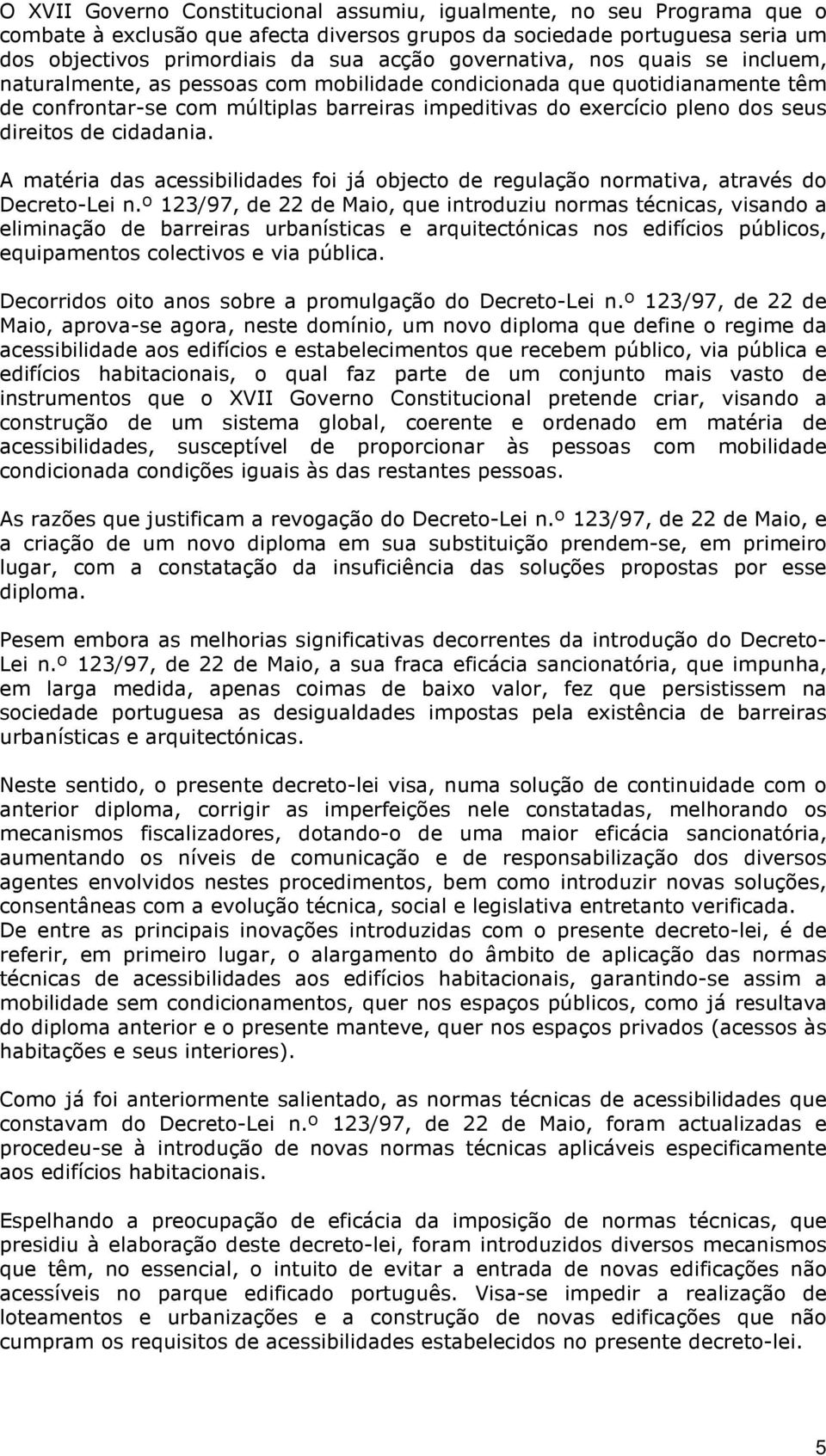 direitos de cidadania. A matéria das acessibilidades foi já objecto de regulação normativa, através do Decreto-Lei n.