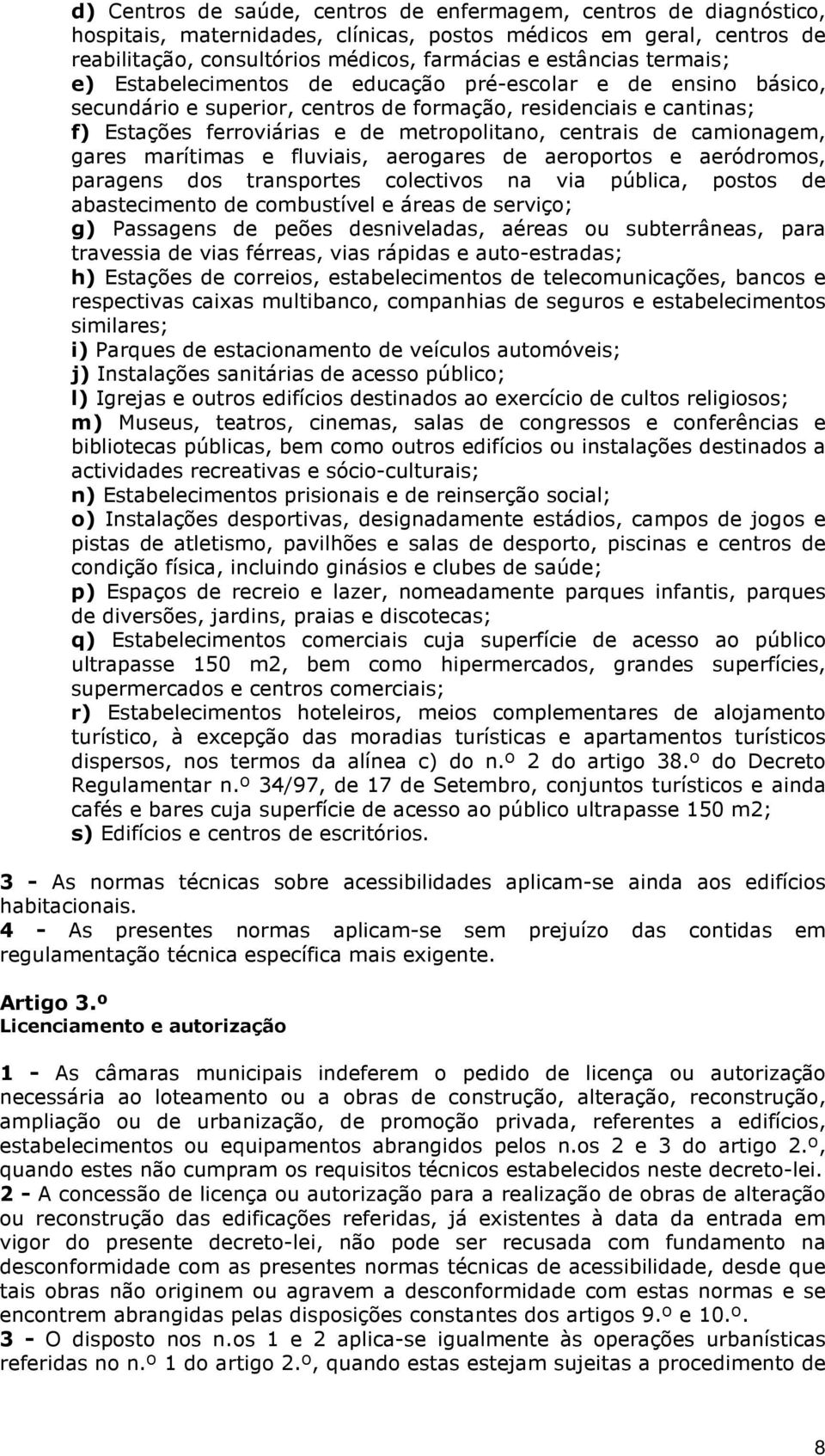 camionagem, gares marítimas e fluviais, aerogares de aeroportos e aeródromos, paragens dos transportes colectivos na via pública, postos de abastecimento de combustível e áreas de serviço; g)