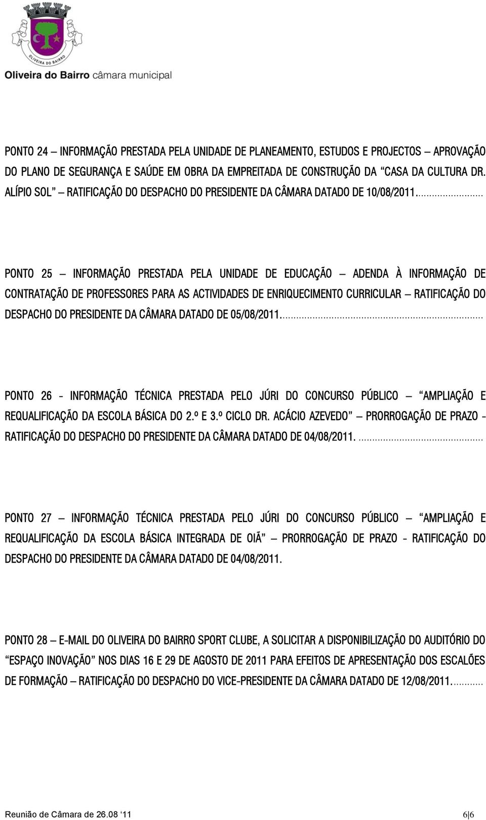 ... PONTO 25 INFORMAÇÃO PRESTADA PELA UNIDADE DE EDUCAÇÃO ADENDA À INFORMAÇÃO DE CONTRATAÇÃO DE PROFESSORES PARA AS ACTIVIDADES DE ENRIQUECIMENTO CURRICULAR RATIFICAÇÃO DO DESPACHO DO PRESIDENTE DA