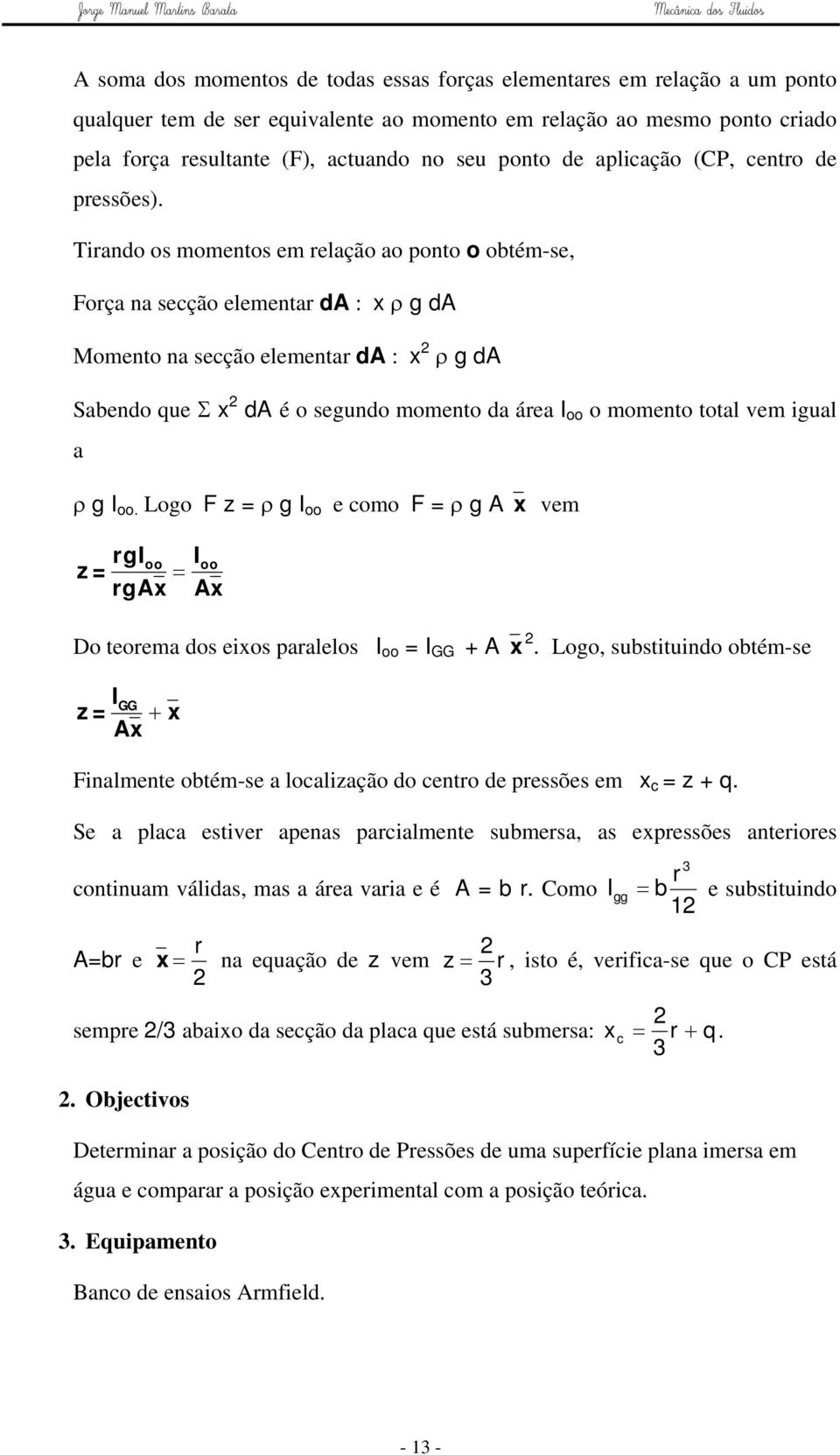 Tirando os momntos m rlação ao ponto o obtém-s, Força na scção lmntar da : x ρ g da Momnto na scção lmntar da : x ρ g da Sabndo qu Σ x da é o sgundo momnto da ára I oo o momnto total vm igual a ρ g I